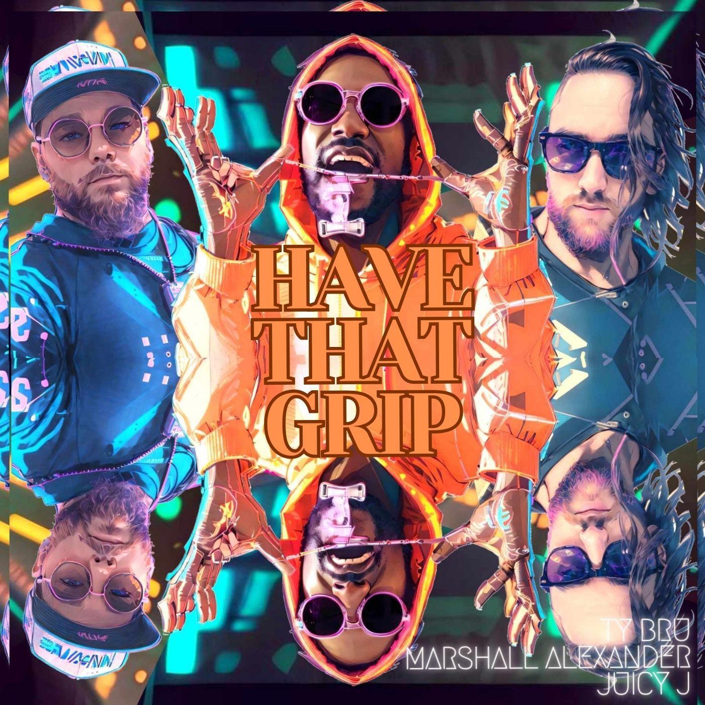 Постер альбома Have That Grip (feat. Marshall Alexander & Juicy J)