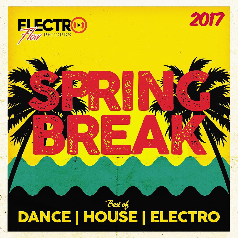 Постер альбома Spring Break 2017 (Best of Dance, House & Electro)