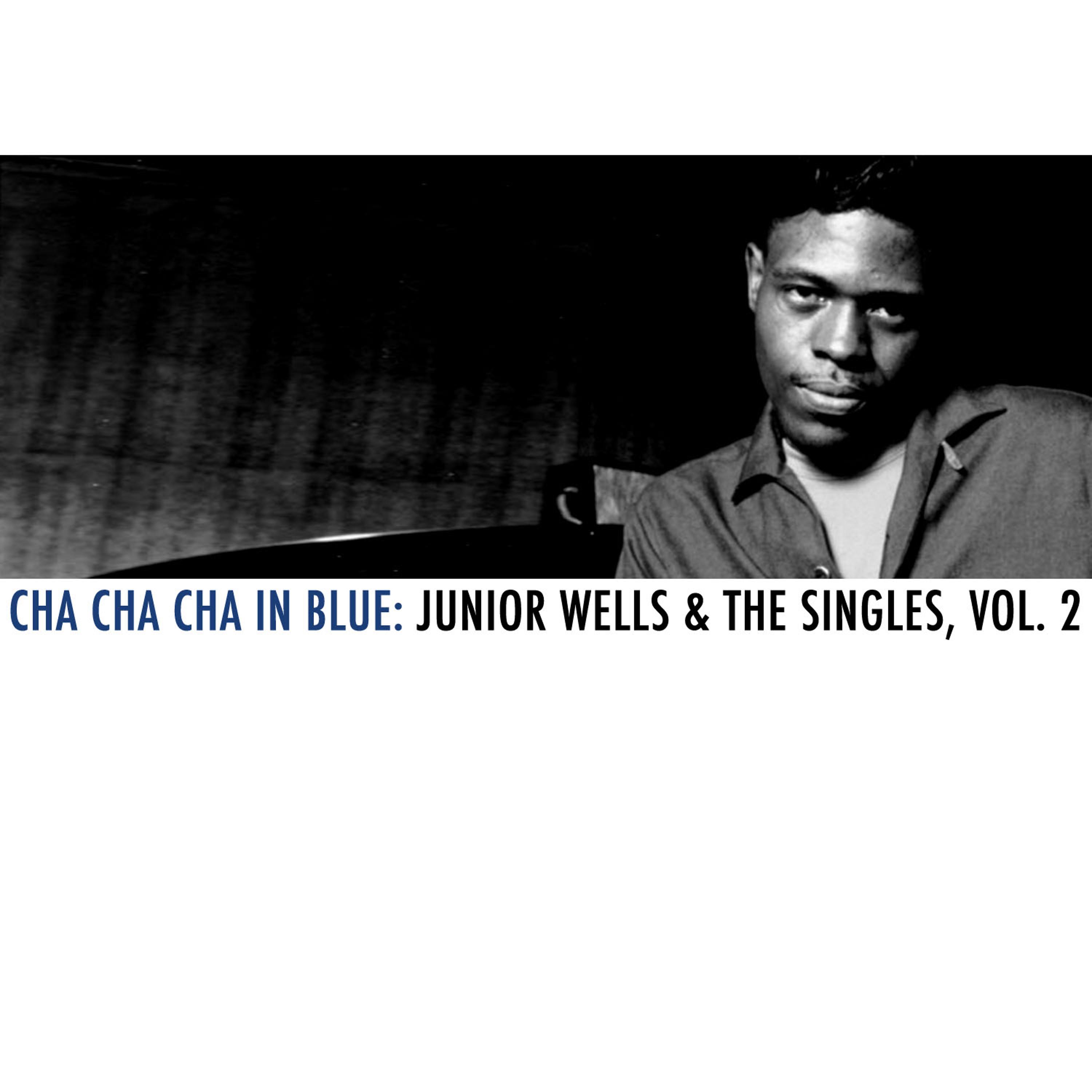 Постер альбома Cha Cha Cha in Blue: Junior Wells & The Singles, Vol. 2