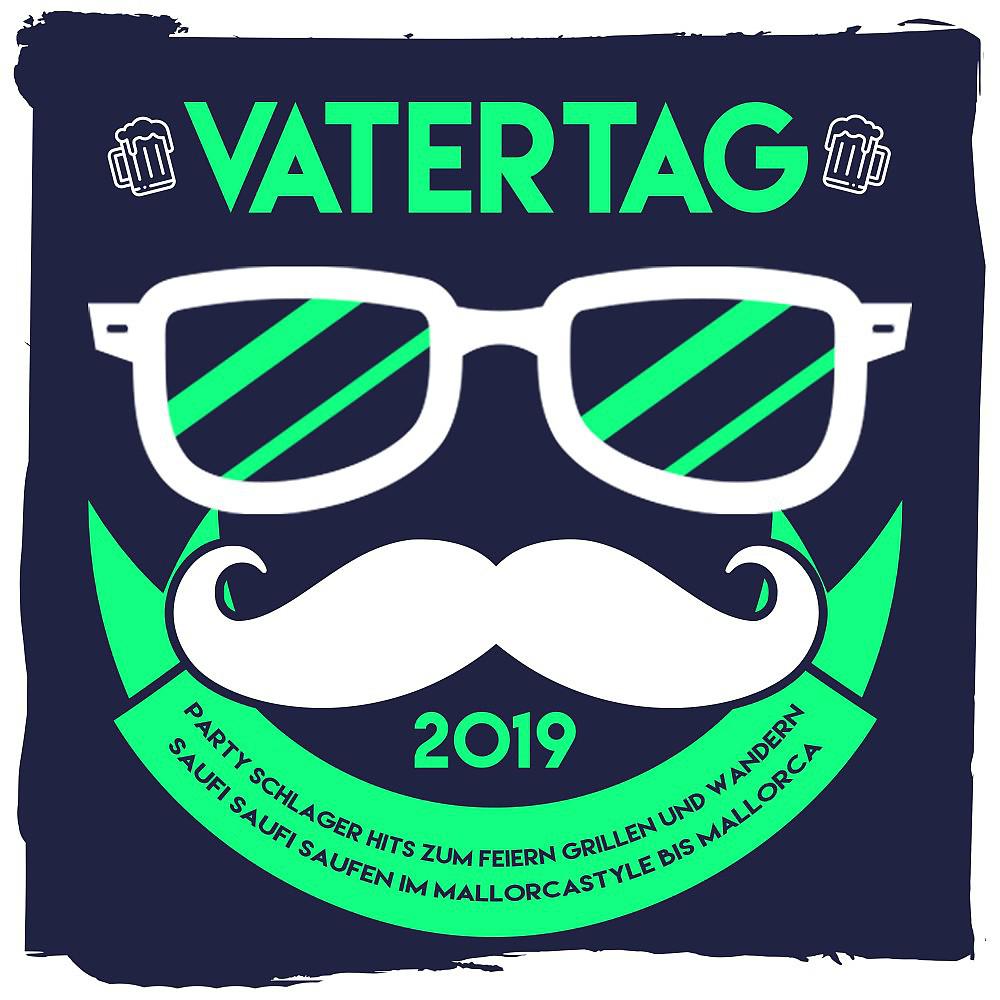 Постер альбома Vatertag 2019 - Party Schlager Hits zum Feiern Grillen und Wandern (Saufi Saufi Saufen im Mallorcastyle bis Mallorca)