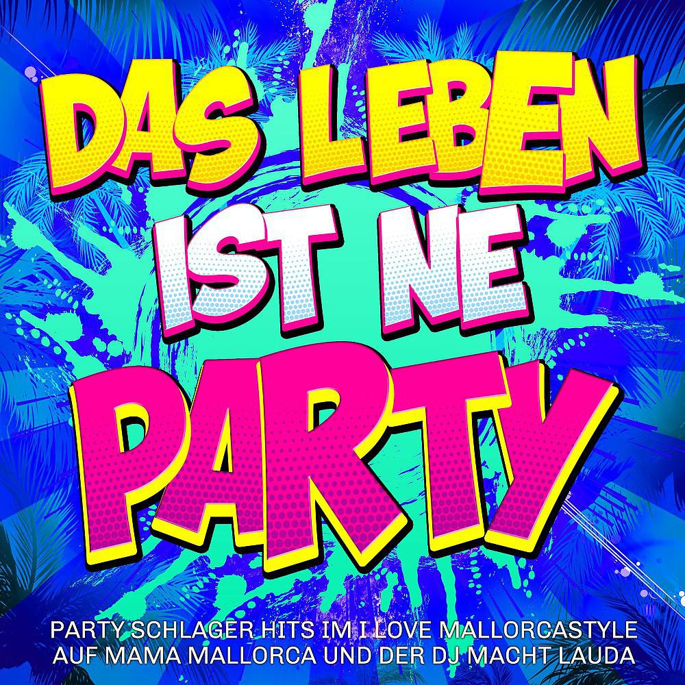 Постер альбома Das Leben ist ne Party -  Party Schlager Hits im I love Mallorcastyle auf Mama Mallorca und der DJ macht lauda