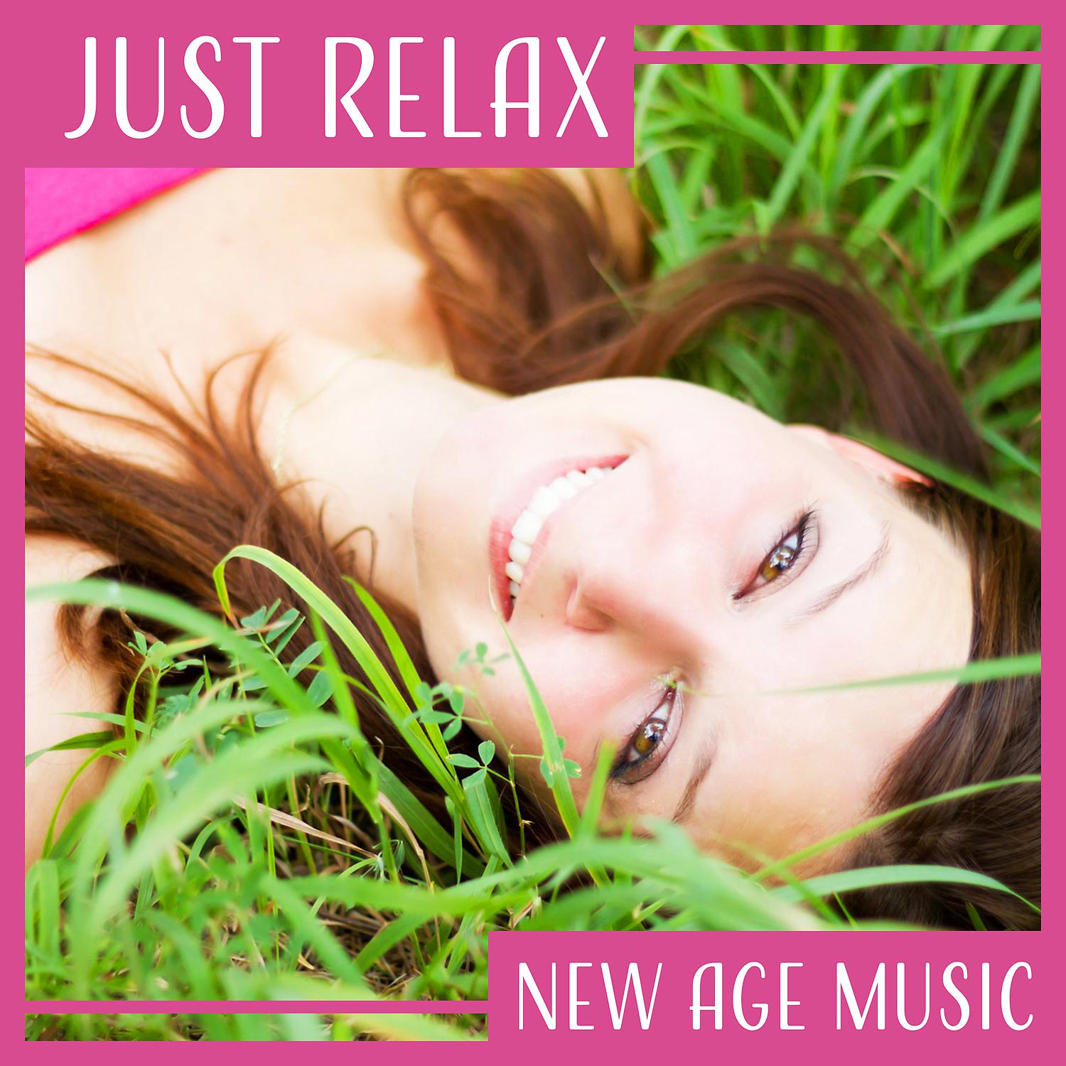 Постер альбома Just Relax – New Age Music: Meditation & Relaxation Healing Sound & Stress Relief & Pure Massage & Nature Spa