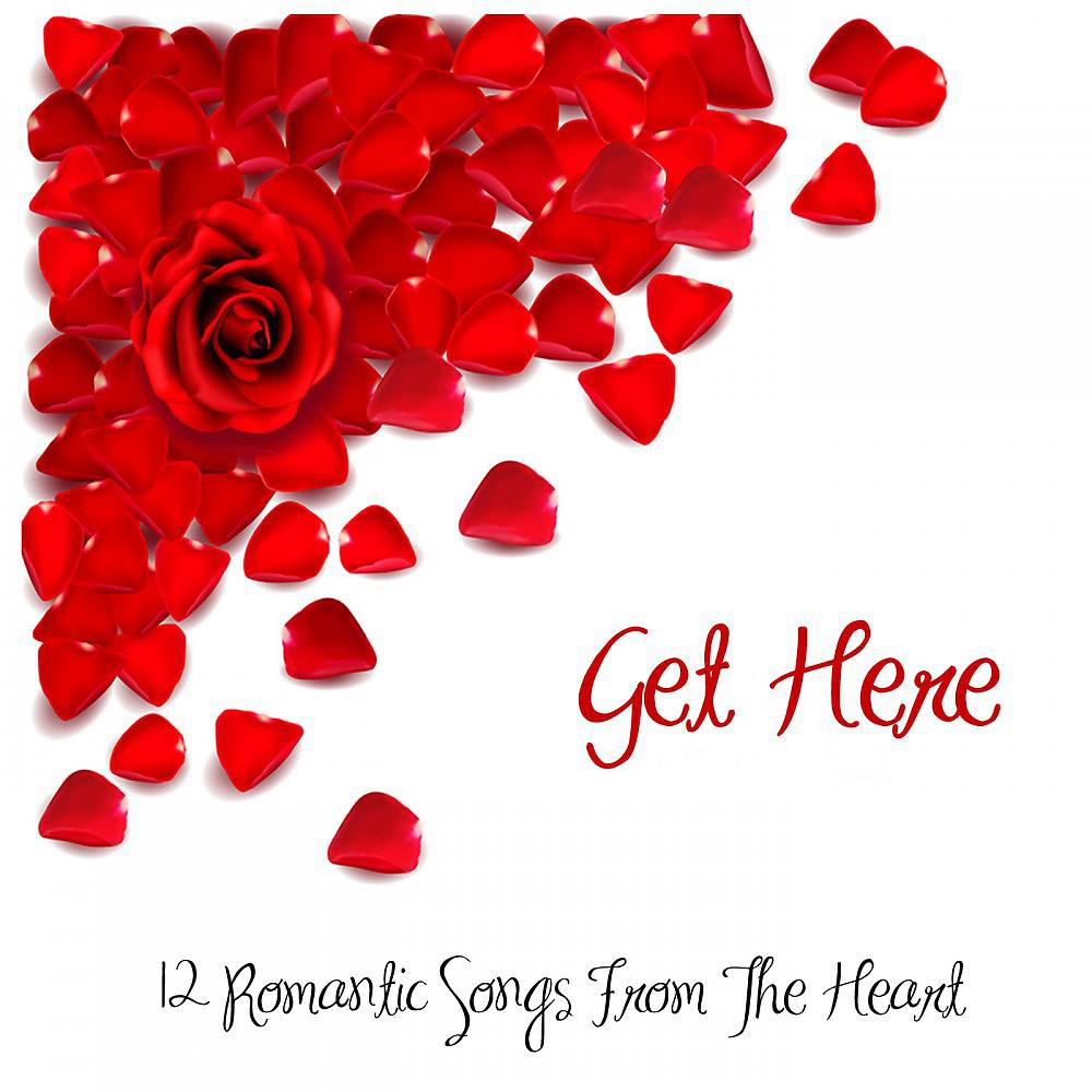 Постер альбома Get Here (12 Romantic Songs from the Heart)