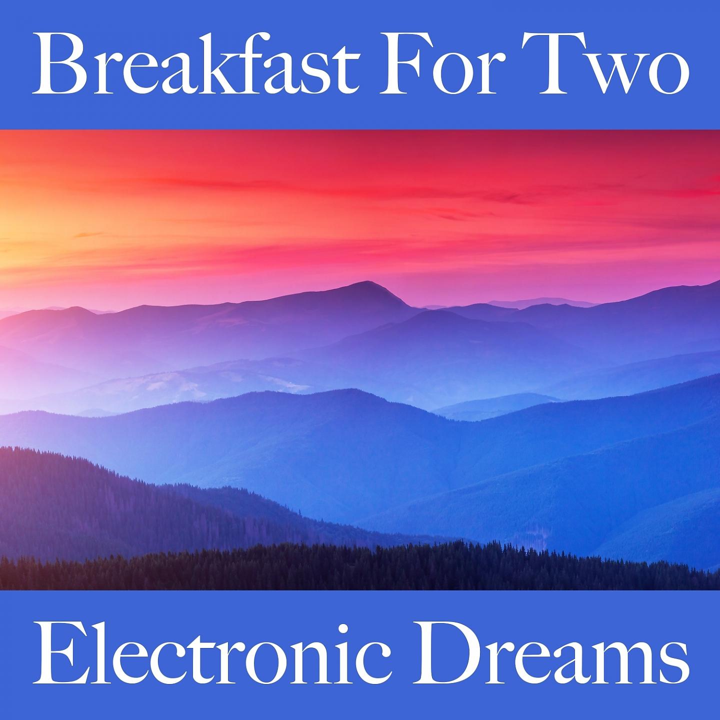 Постер альбома Breakfast For Two: Electronic Dreams - Les Meilleurs Sons Pour Se Détendre
