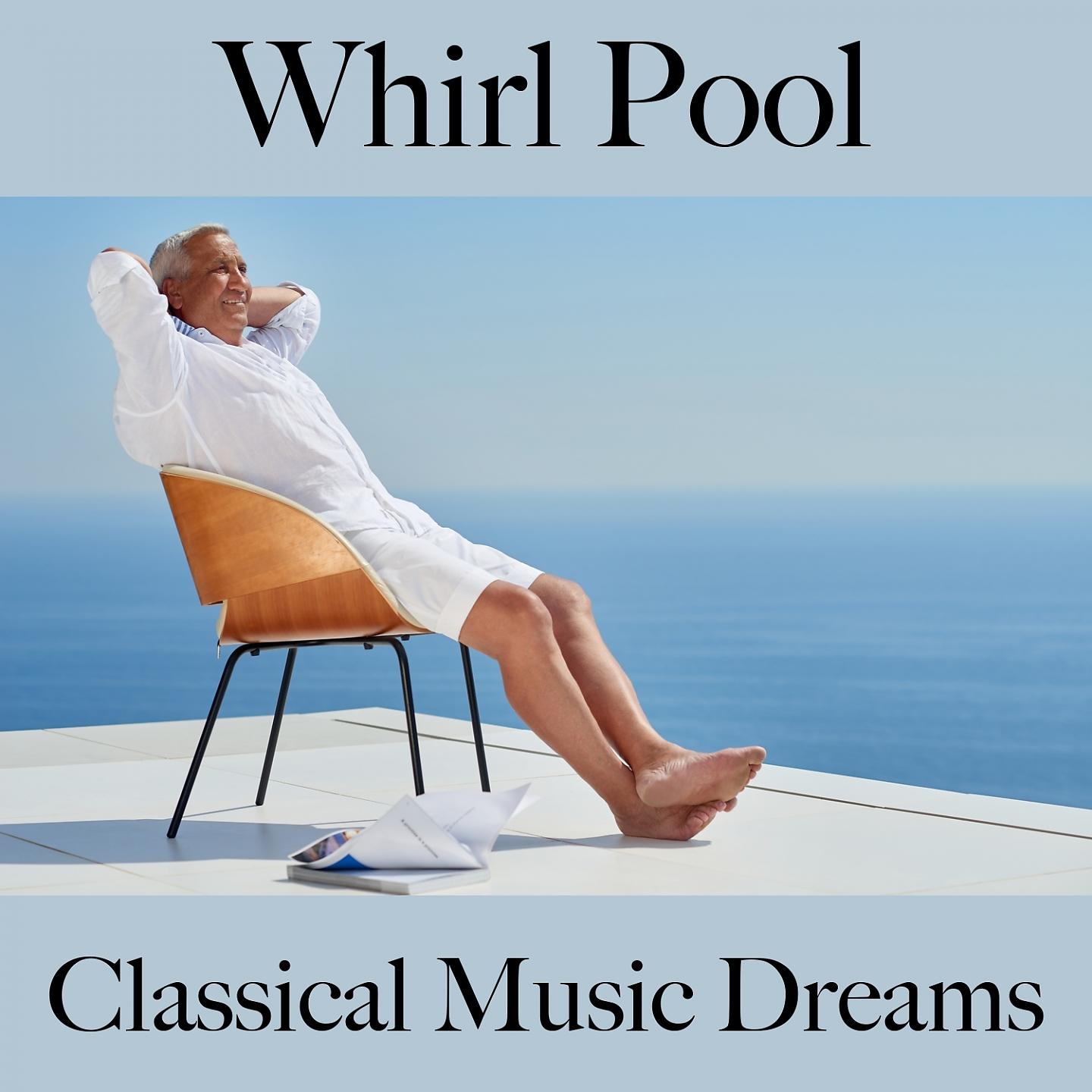 Постер альбома Whirl Pool: Classical Music Dreams - Os Melhores Sons Para Relaxar
