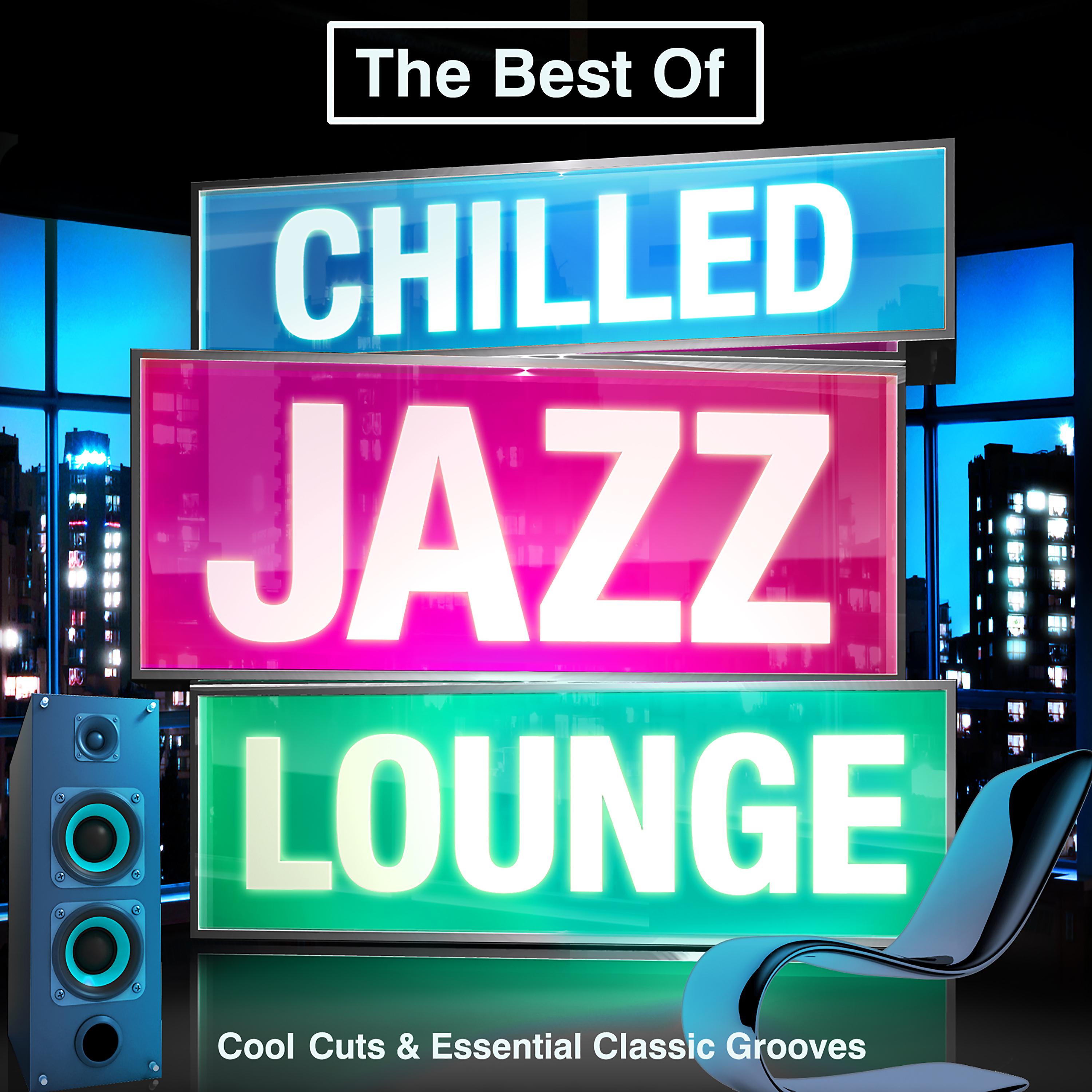 Постер альбома The Best of Chilled Jazz Lounge - Cool Cuts & Essential Classic Grooves (Summer Chillout Edition)