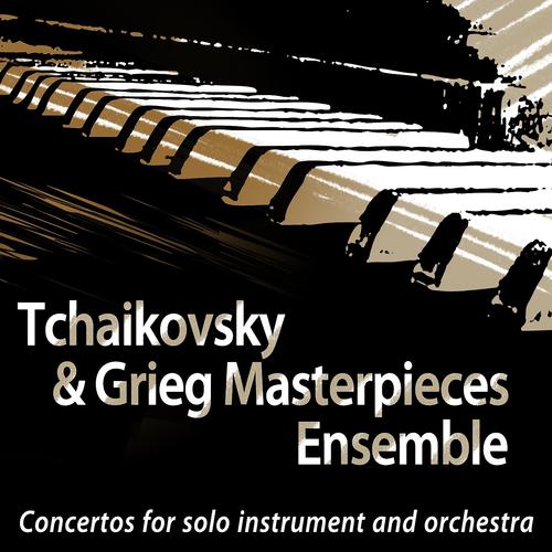 Постер альбома Tchaikovsky & Grieg: Masterpieces Ensemble: Concertos for Solo Instrument and Orchestra