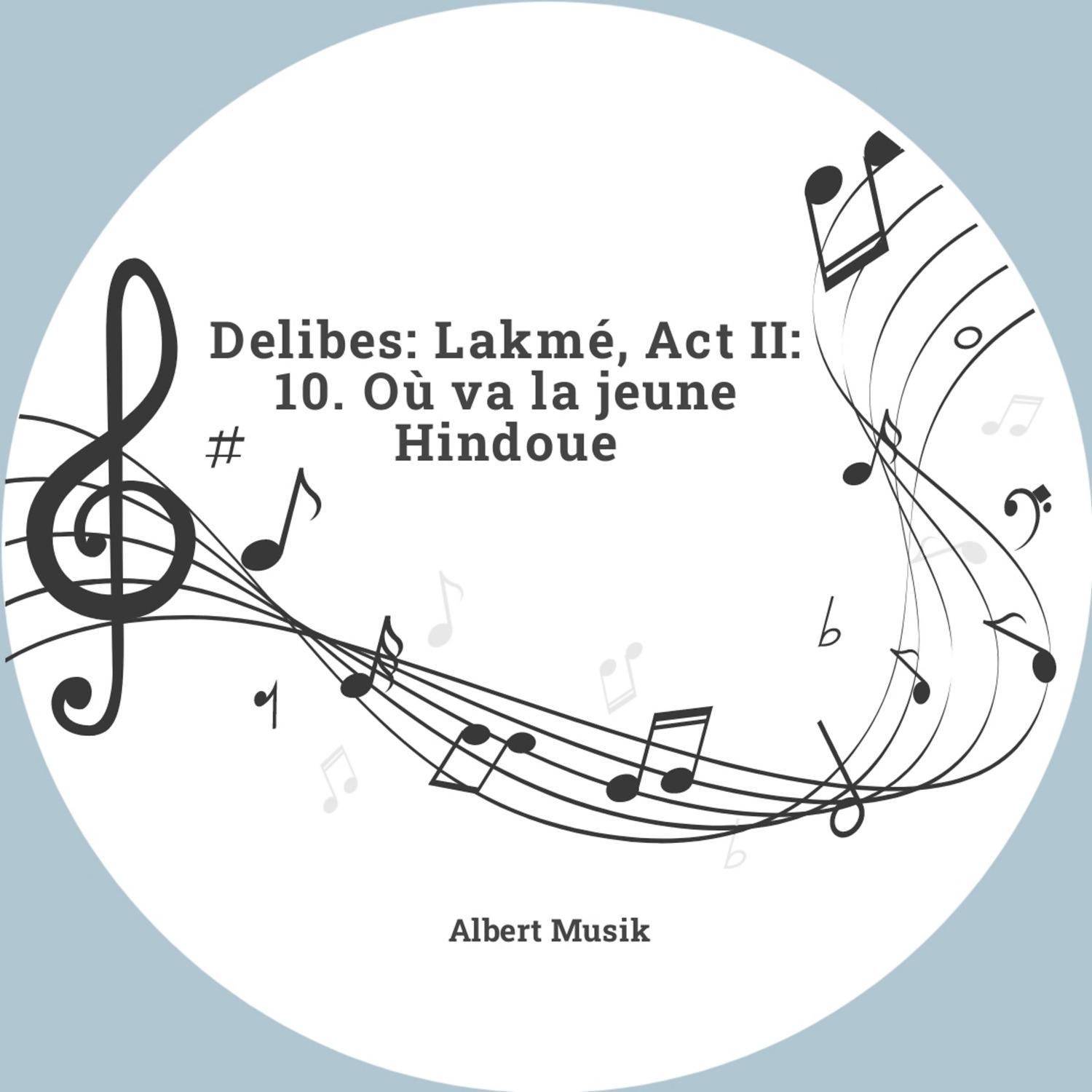 Постер альбома Delibes: Lakmé, Act II: 10. Où va la jeune Hindoue