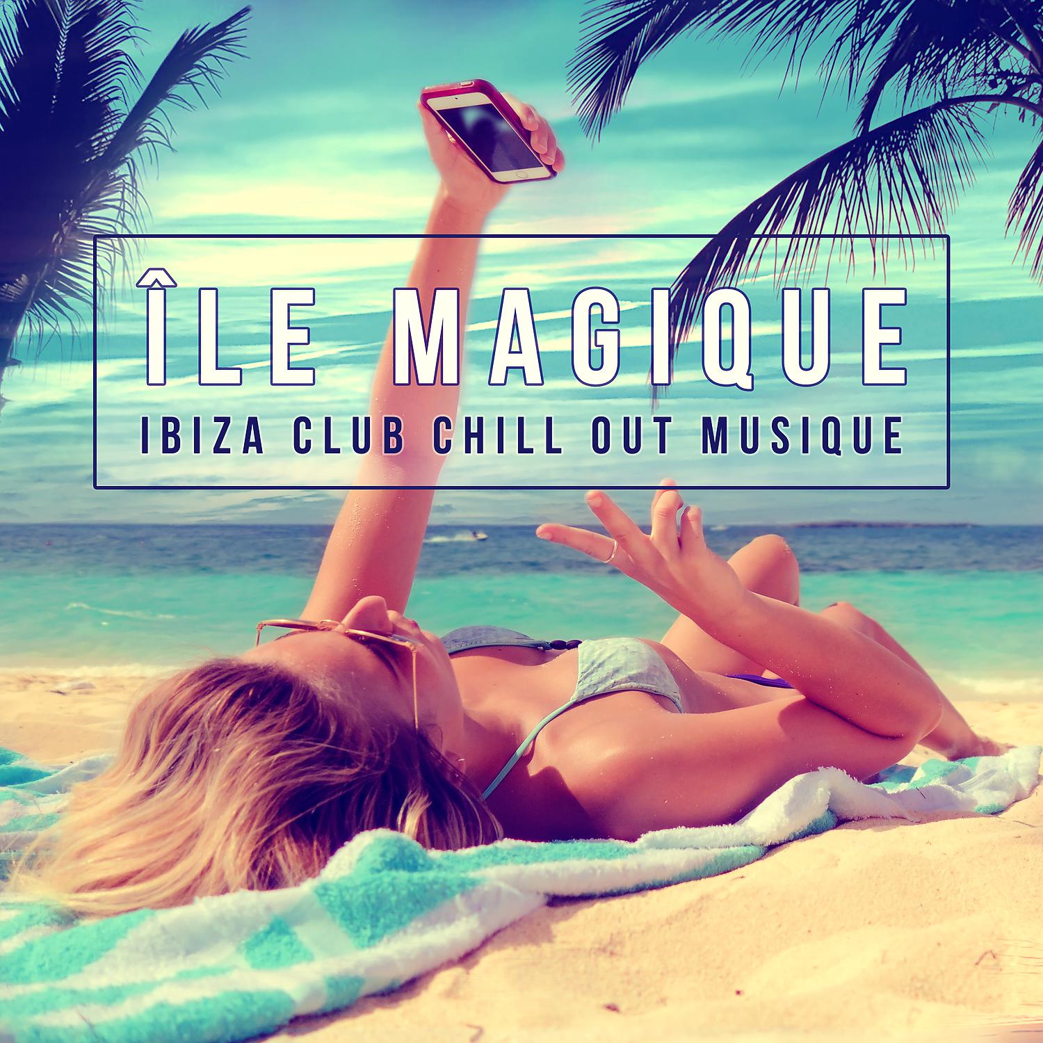 Постер альбома Île magique: Ibiza club chill out musique – Chillhouse électronique lounge musique, Soirée de danses, L'été del Mar (De Ibiza à Miami, Mallorca, Bora Bora, Copacabana, St. Tropez & Balearic)