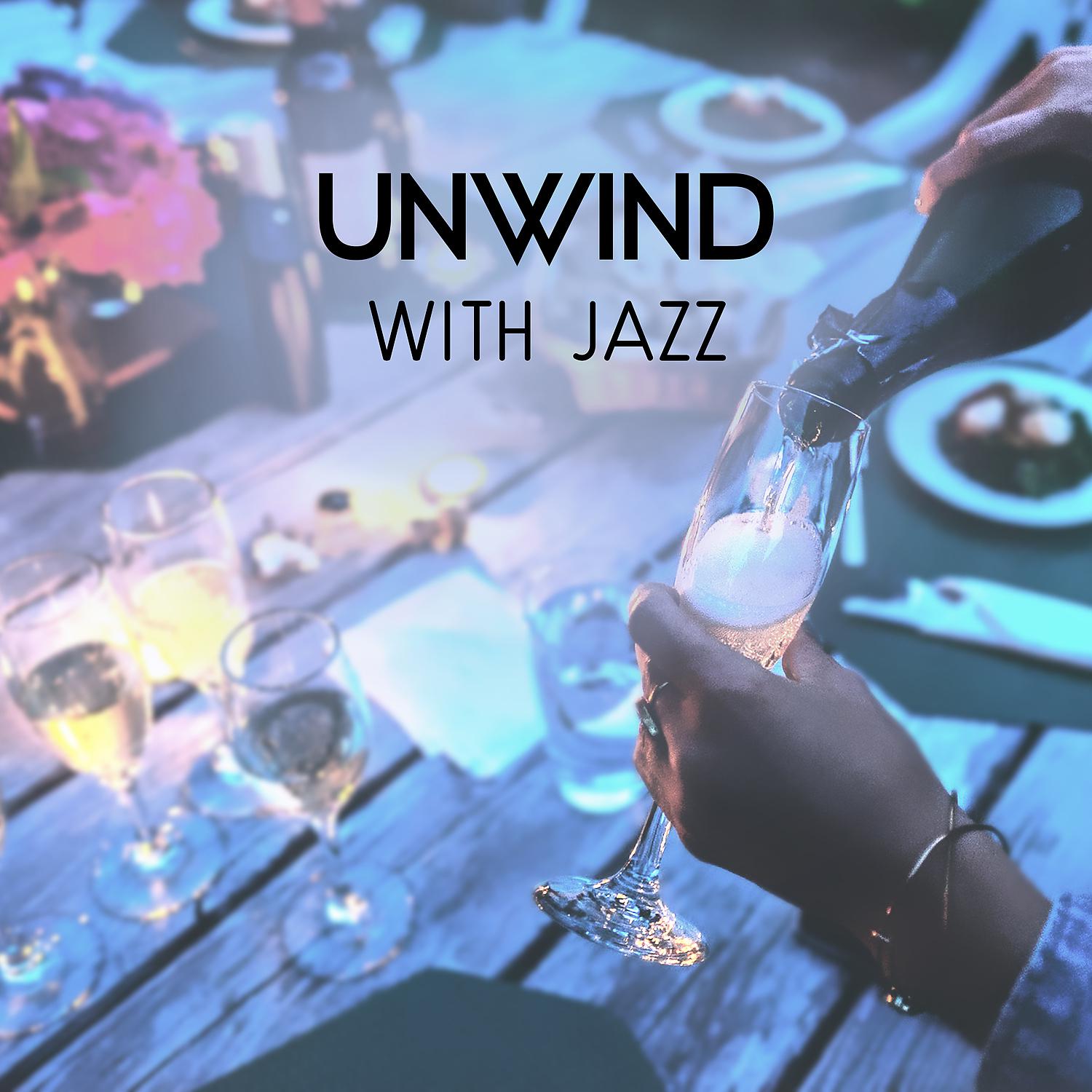 Постер альбома Unwind with Jazz – Pleasant Soundtrack for Having a Good Time, Destress After Work, Perfect Nightlife Mood with Lovers