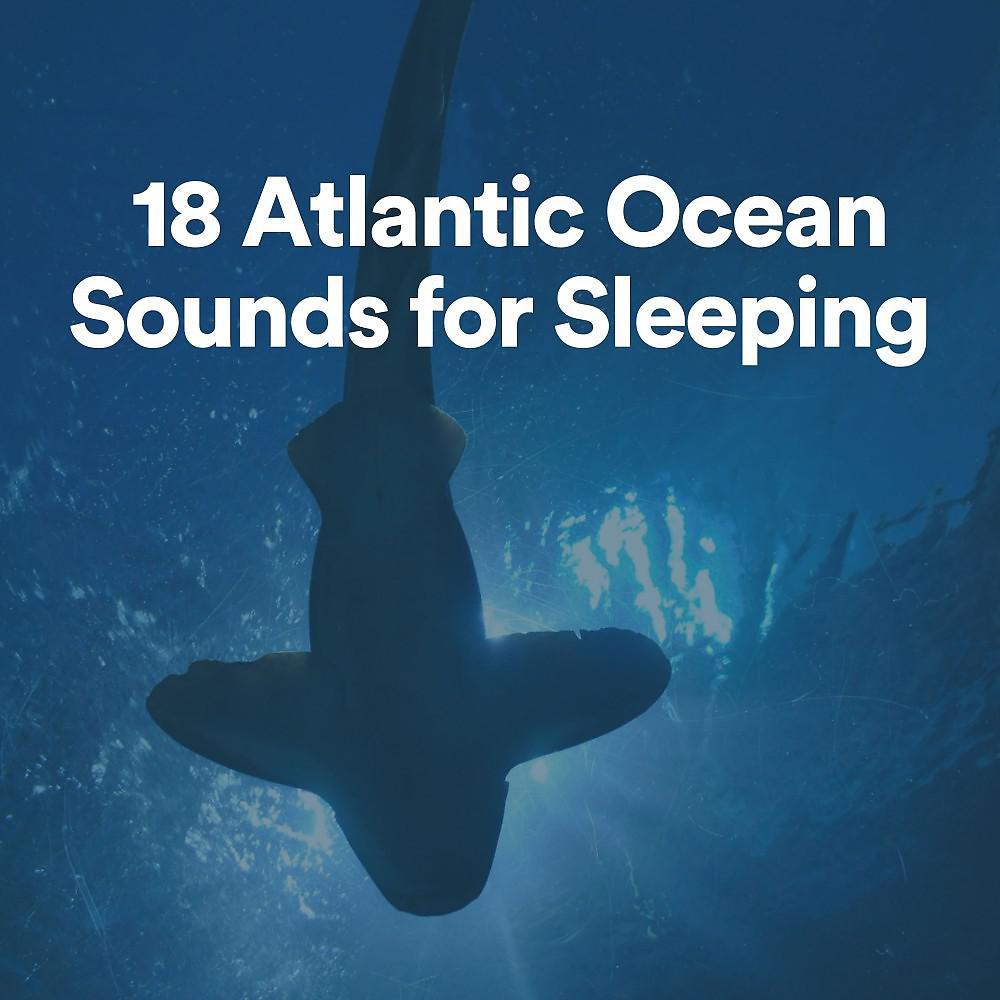 Постер альбома 18 Atlantic Ocean Sounds for Sleeping