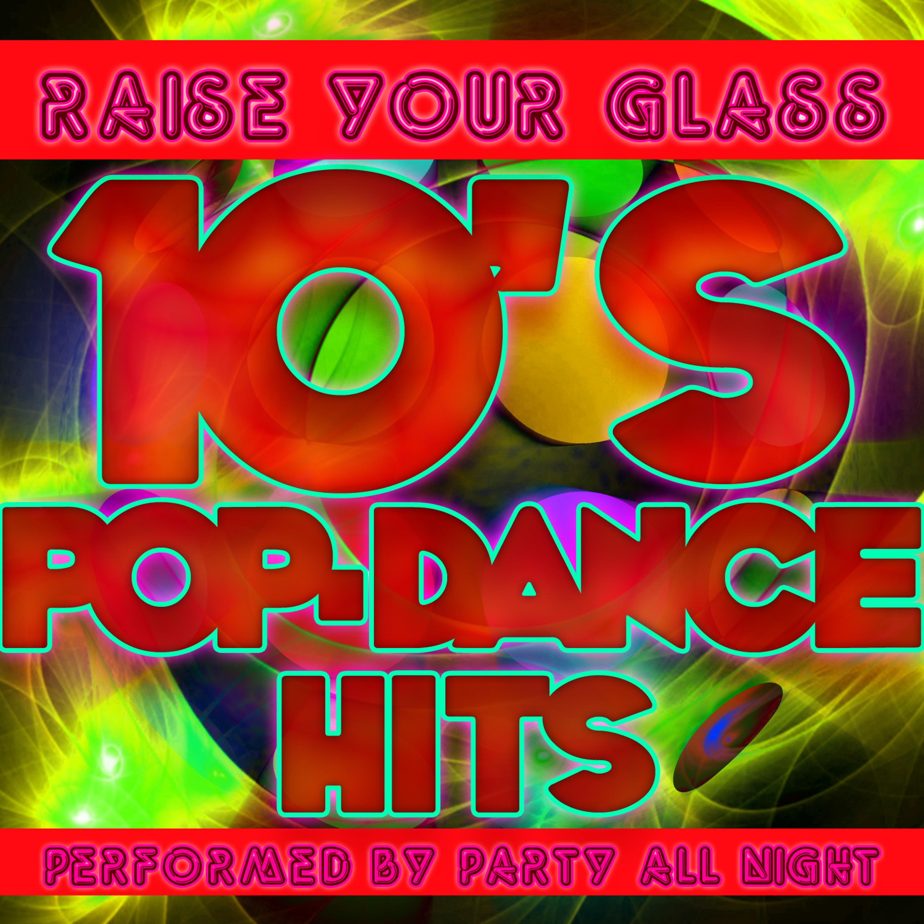 Постер альбома Raise Your Glass: 10's Pop-Dance Hits