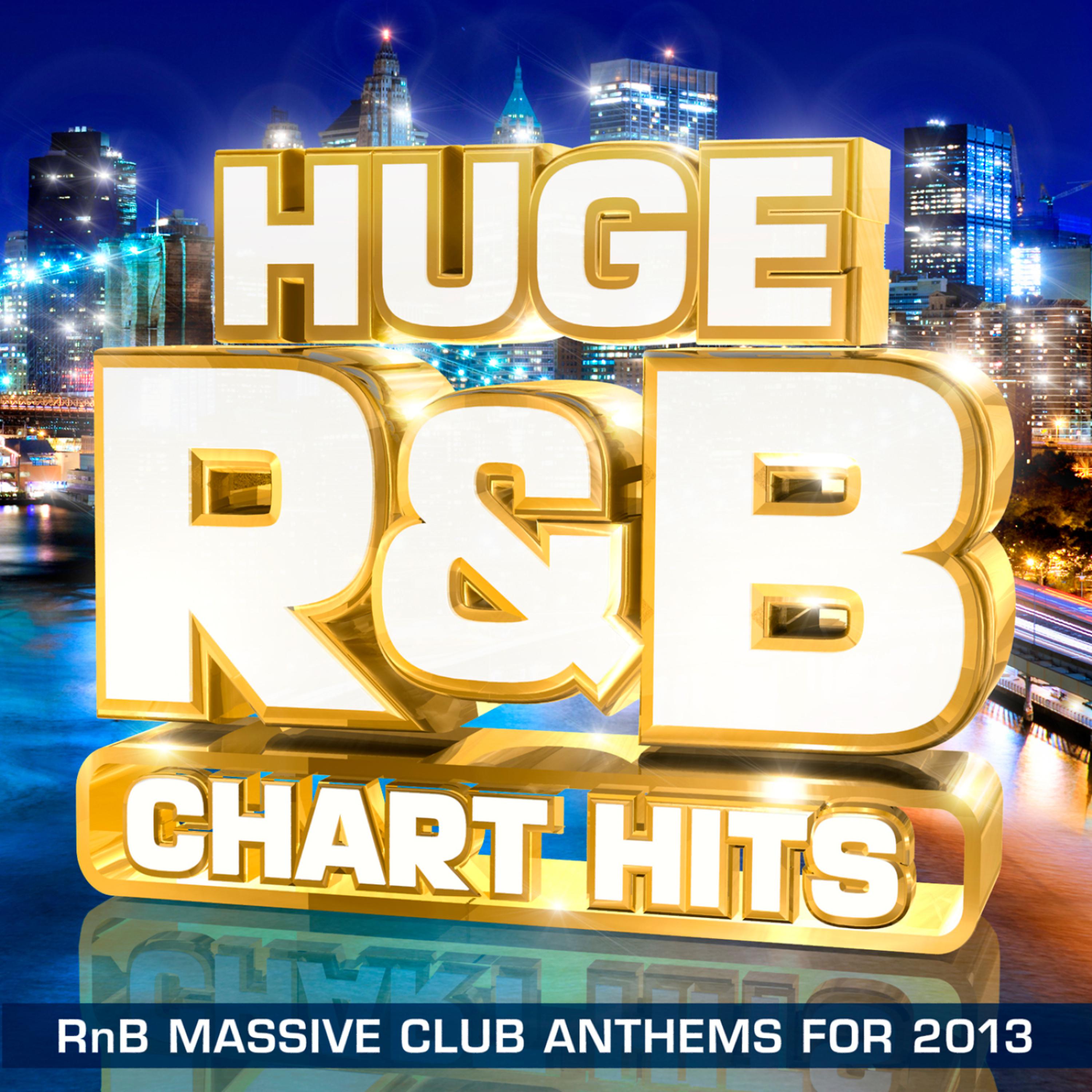 Постер альбома Huge R&B Chart Hits - RnB Massive Club Anthems for 2013 (R and B)
