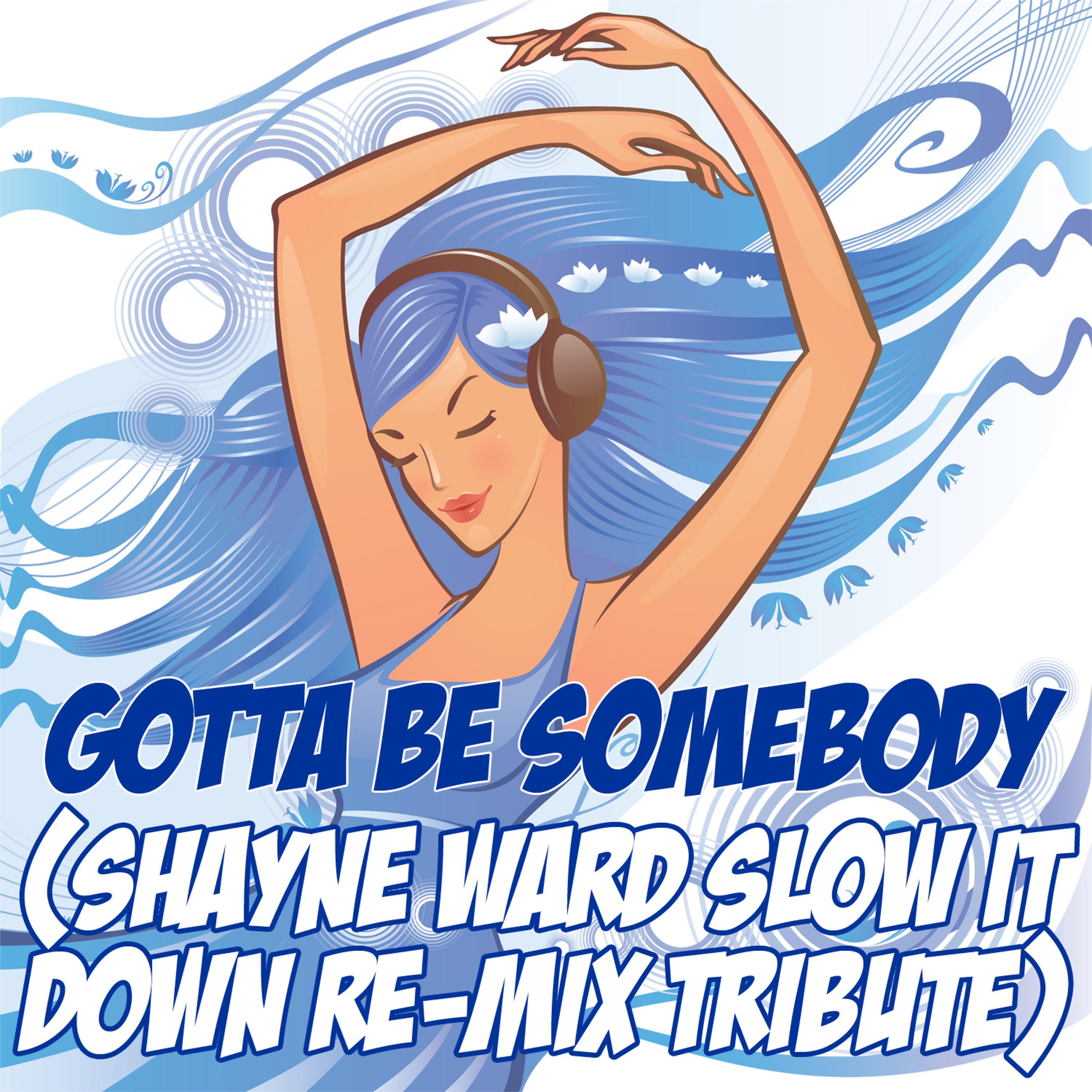 Постер альбома Gotta Be Somebody (Shayne Ward Slow It Down Re-Mix Tribute)