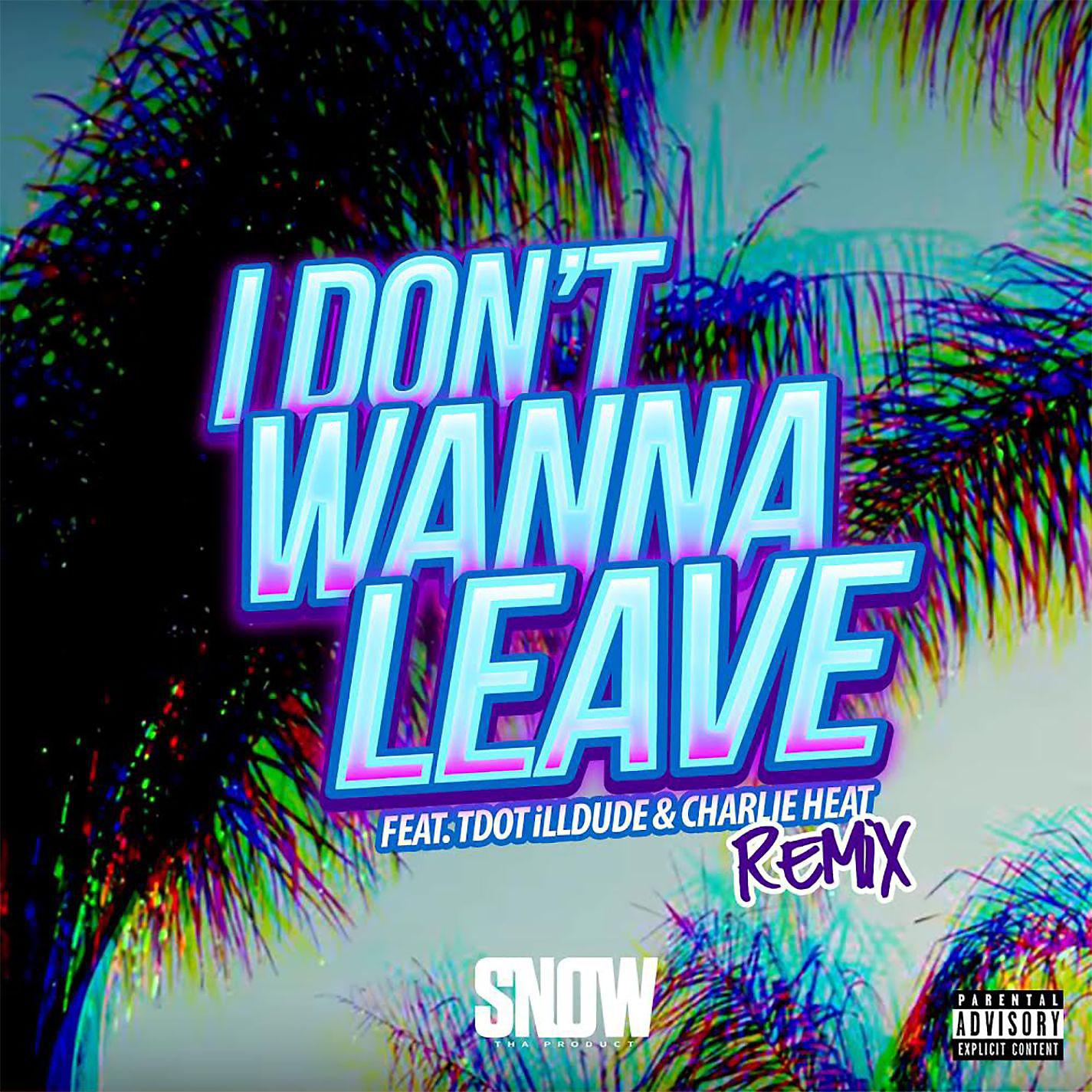 Постер альбома I Don't Wanna Leave (feat. Tdot illdude & Charlie Heat) [Remix]