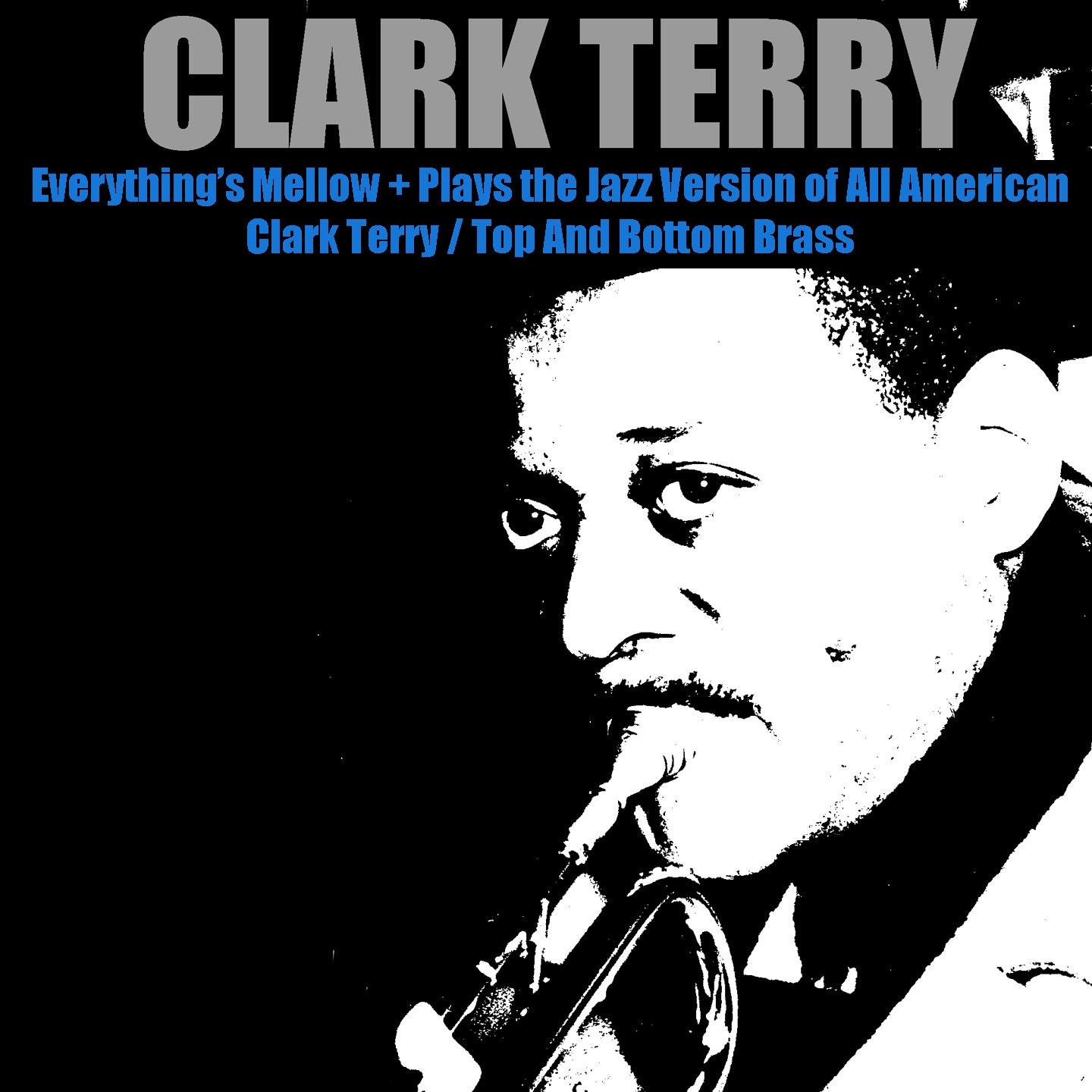 Постер альбома Everything's Mellow + Plays the Jazz Version of All American / Clark Terry / Top and Bottom Brass