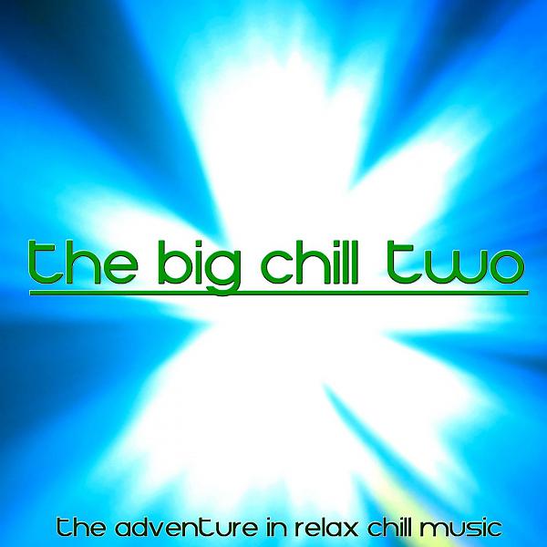 Постер альбома The Big Chill, Two (The Adventure in Relax Chill Music)