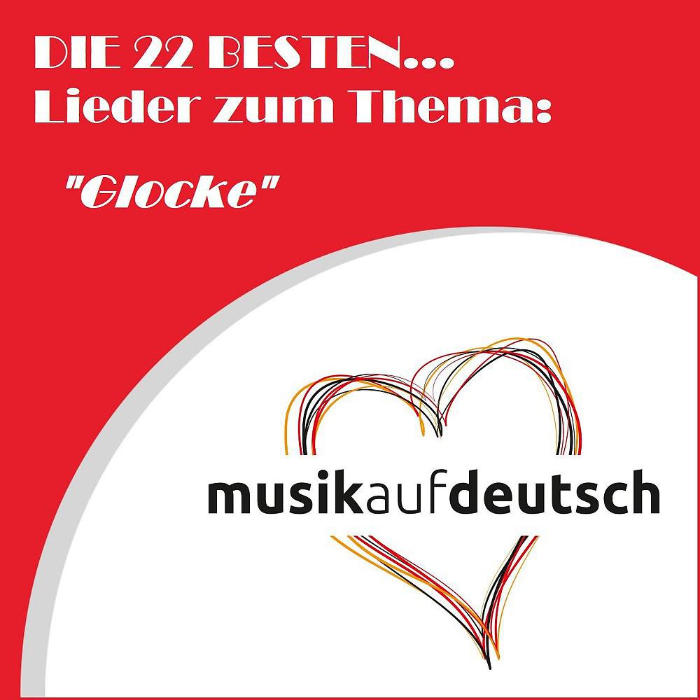 Постер альбома Die 22 besten... Lieder zum Thema: "Glocke" (Musik auf Deutsch)