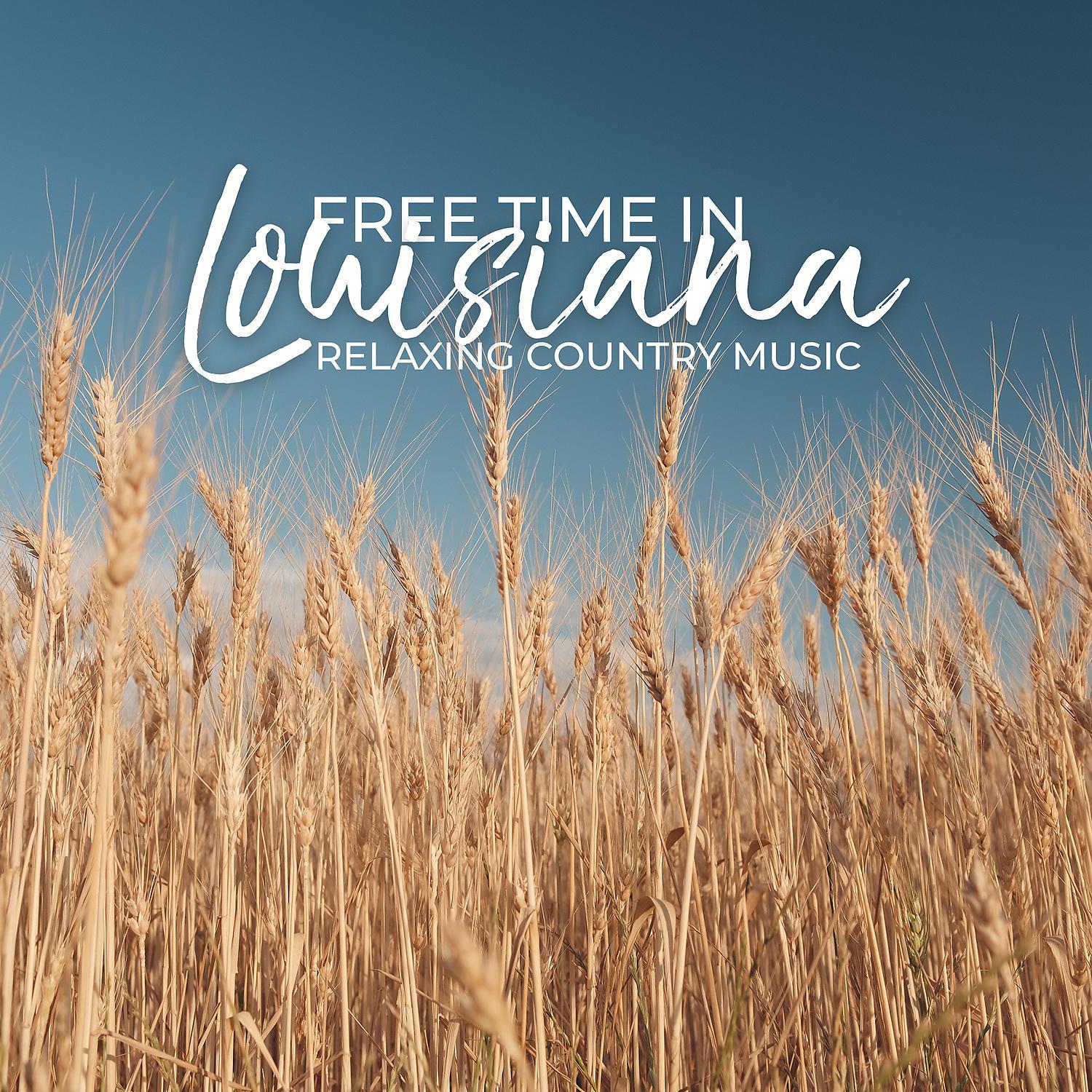 Постер альбома Free Time in Louisiana – Relaxing Country Music