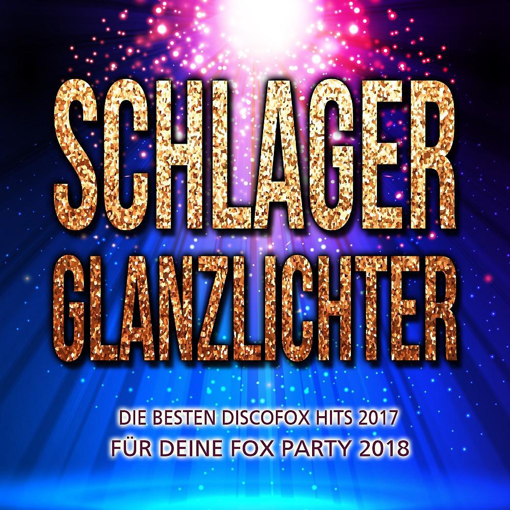 Постер альбома Schlager Glanzlichter - Die besten Discofox Hits 2017 für deine Fox Party 2018