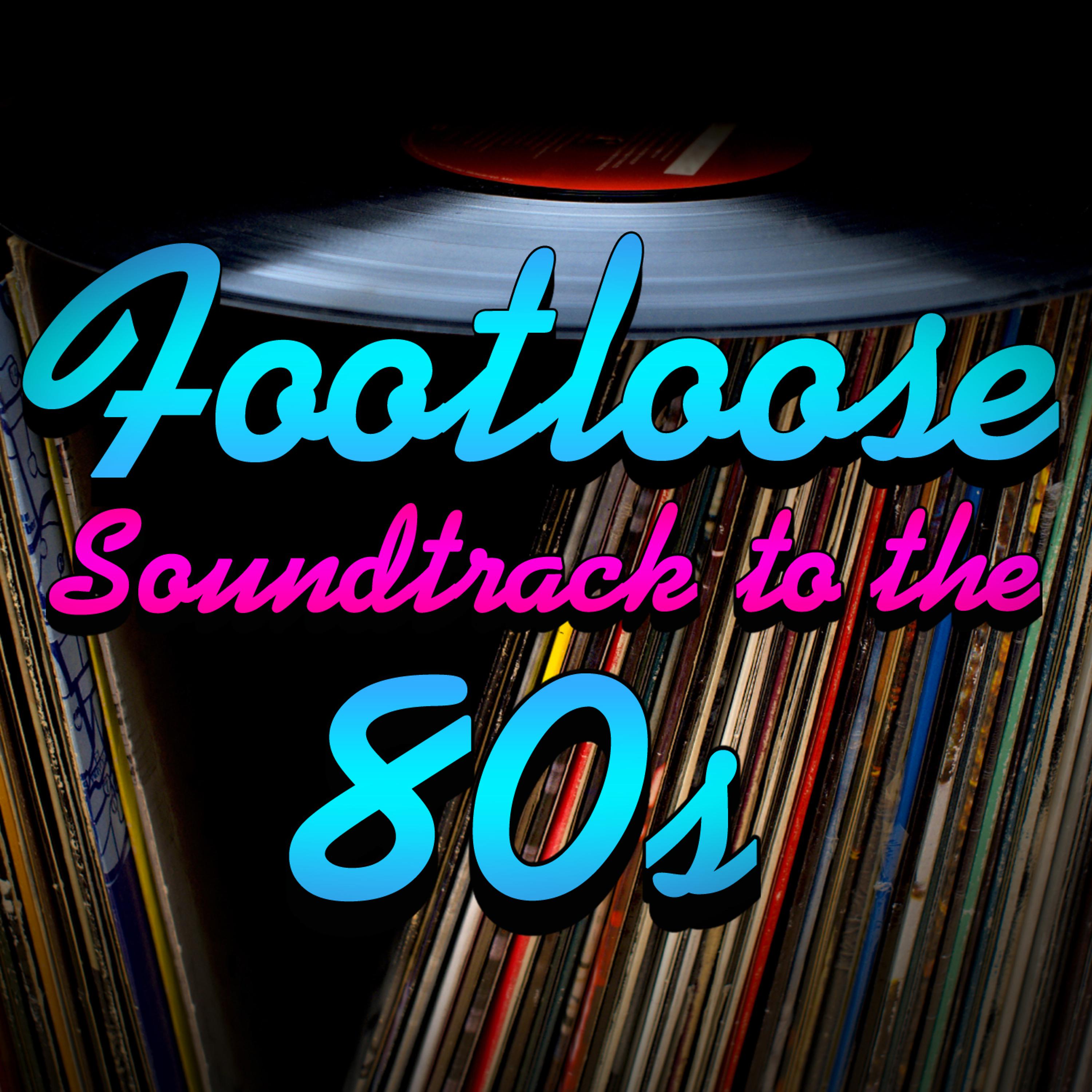 Постер альбома Footloose - Soundtrack To The 80s