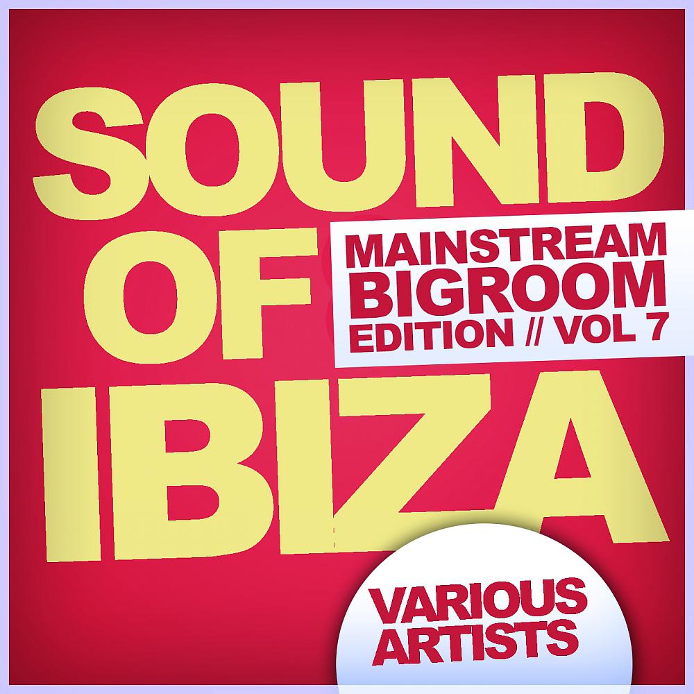 Постер альбома Sound Of Ibiza, Vol. 7: Mainstream Bigroom Edition