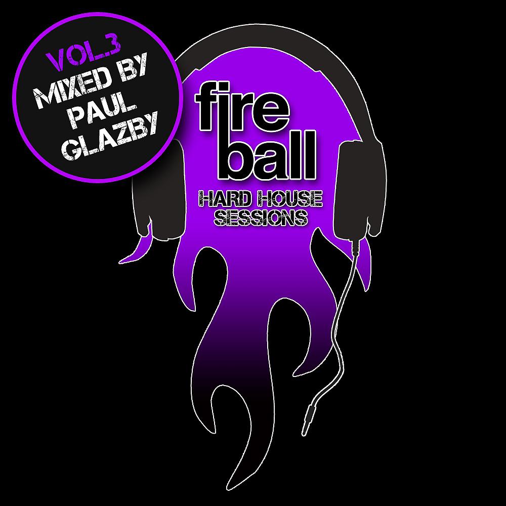 Постер альбома Fireball Hard House Sessions Vol 3 - Mixed by Paul Glazby