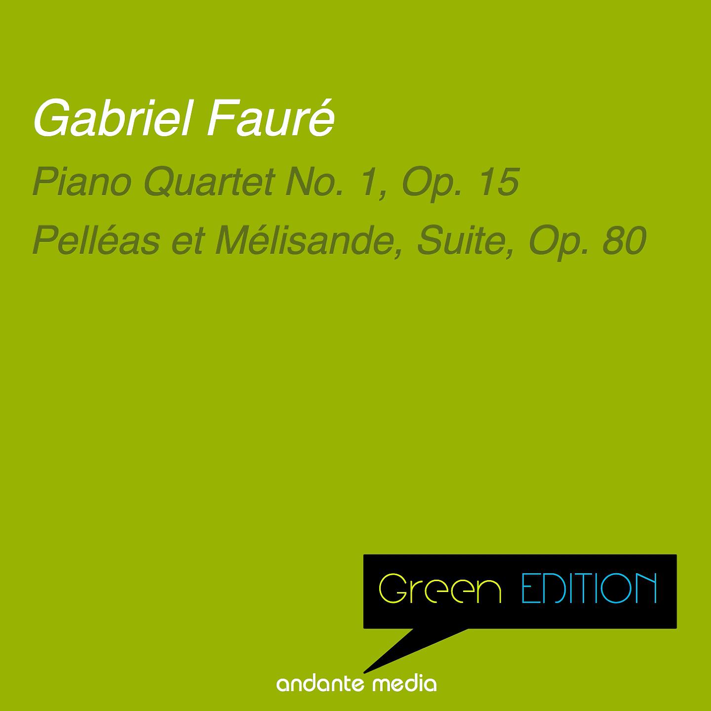 Постер альбома Green Edition - Fauré: Piano Quartet No. 1, Op. 15 & Pelléas et Mélisande, Suite, Op. 80
