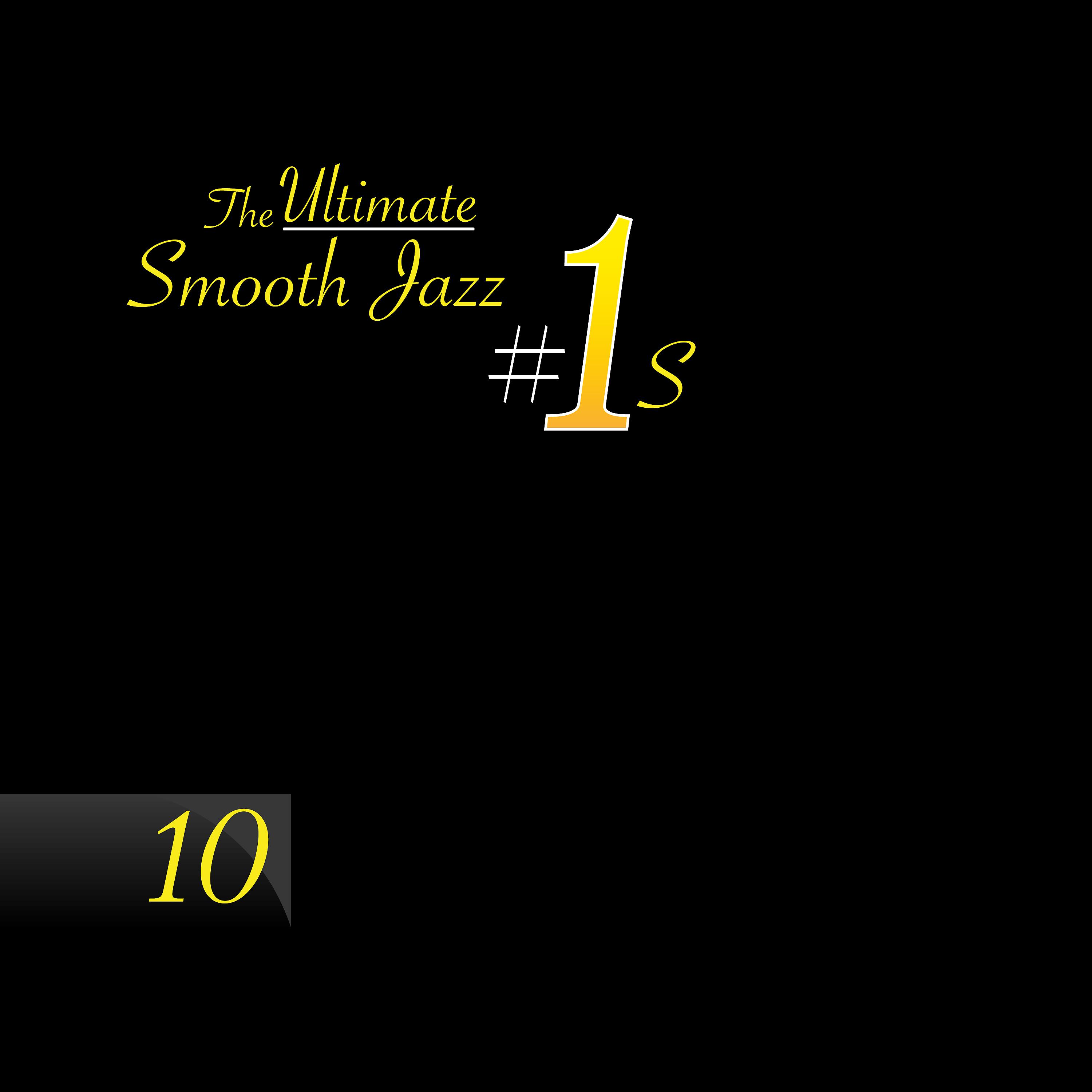 Постер альбома The Ultimate Smooth Jazz #1s, Vol. 10