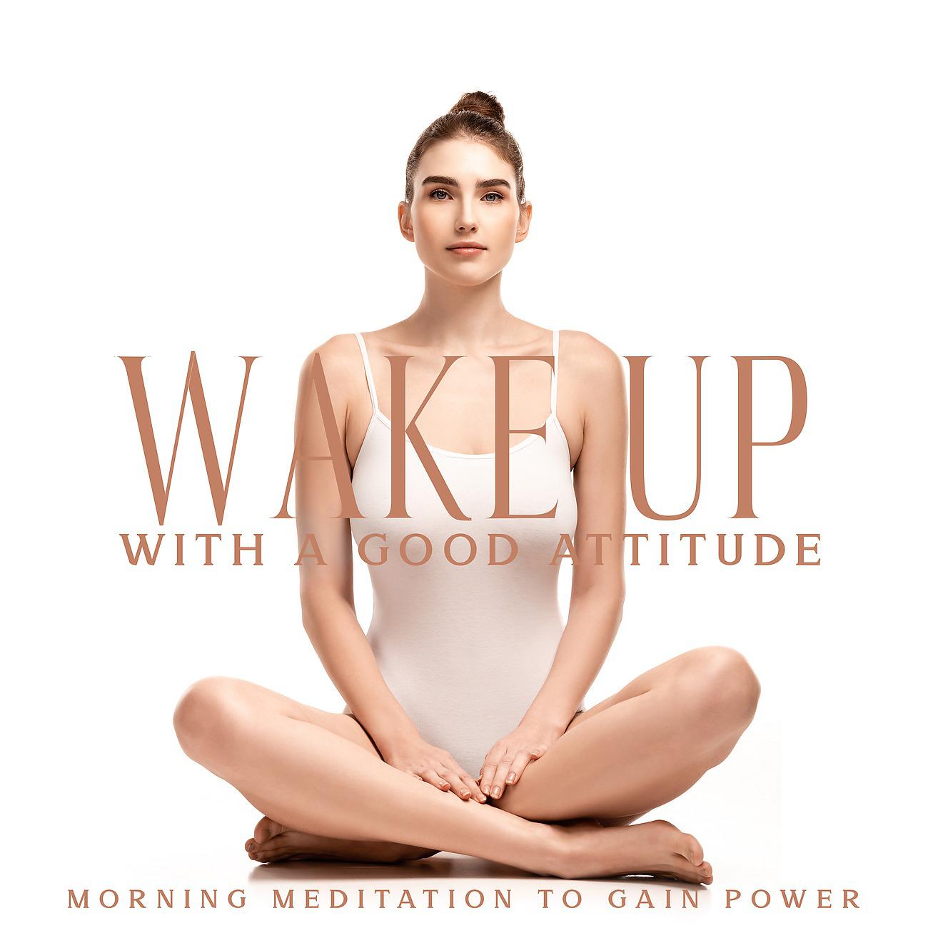Постер альбома Wake Up with a Good Attitude - Morning Meditation to Gain Power