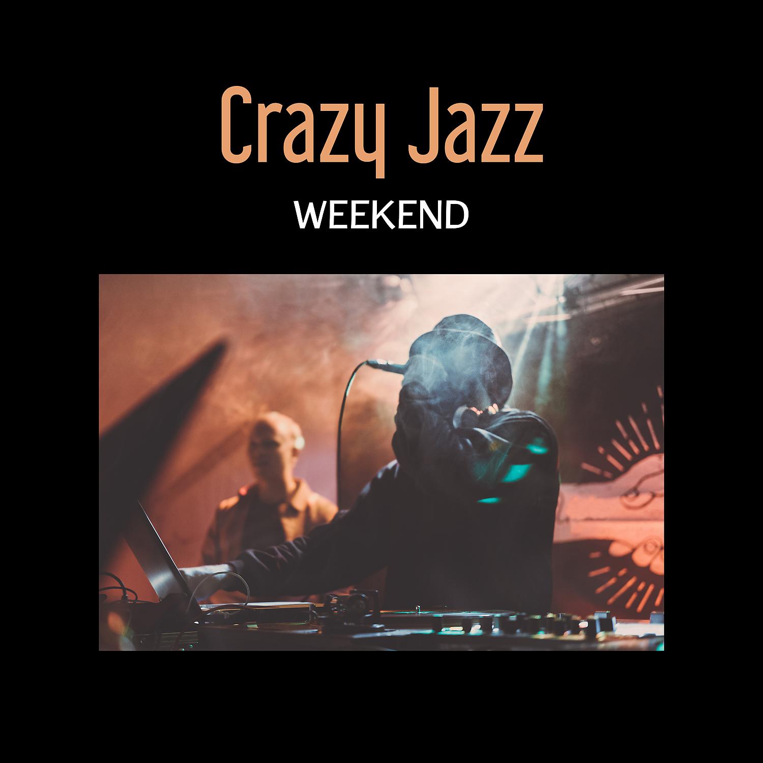Постер альбома Crazy Jazz Weekend – All Night Long Music, Chillout in the Club, Forever Young & Free, Good Party Mood