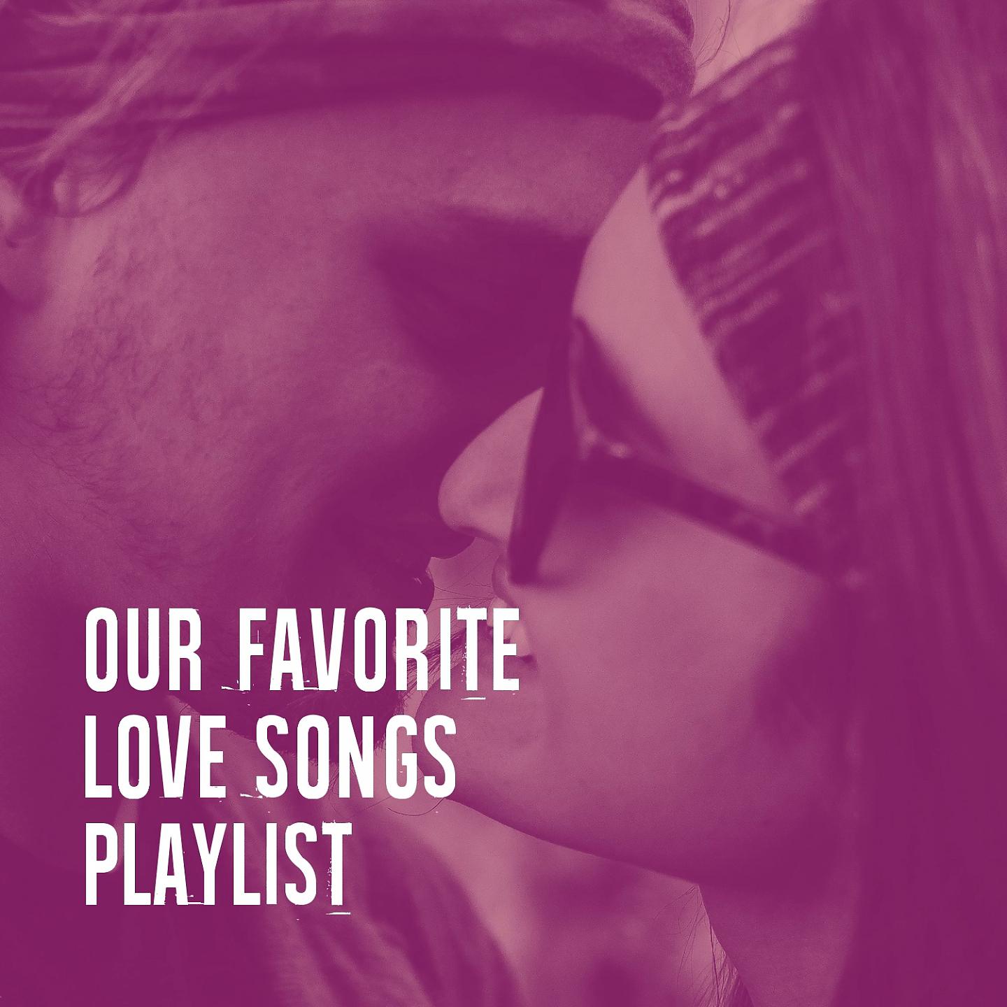 Постер альбома Our Favorite Love Songs Playlist