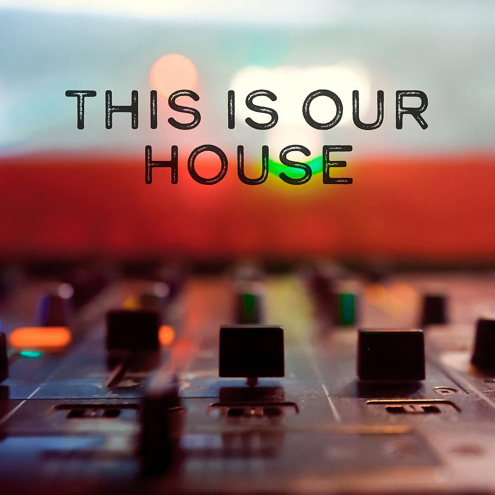 Постер альбома This Is Our House: Big Room and House Music