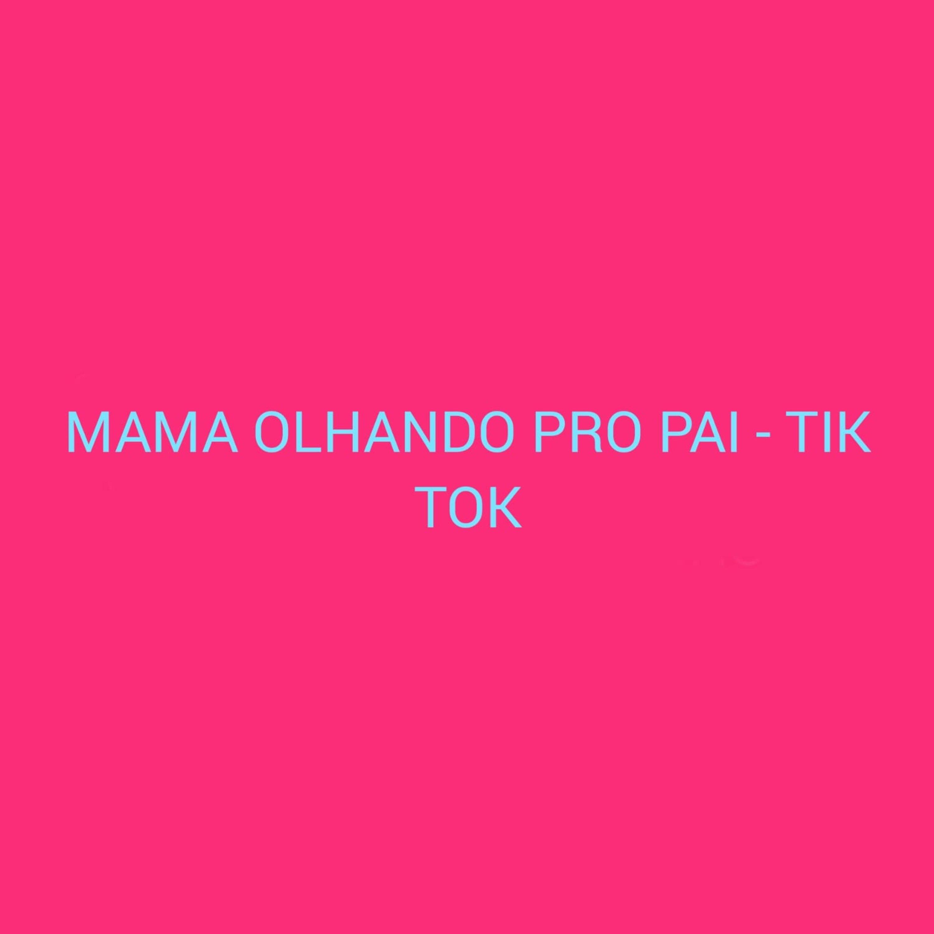 Постер альбома Mama Olhando pro Pai - Tik Tok