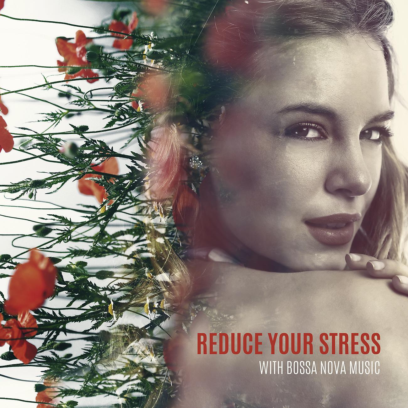 Постер альбома Reduce Your Stress with Bossa Nova Music. Relaxing Sounds, Positive Energy, Rest for the Mind