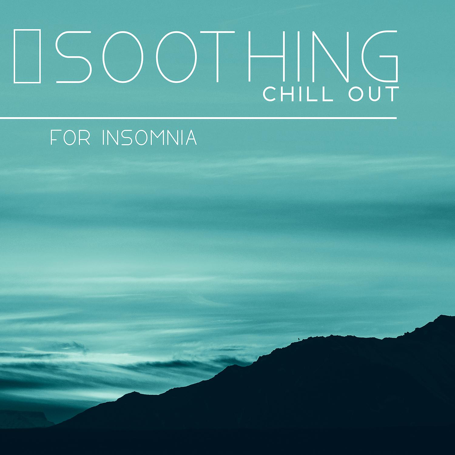 Постер альбома Soothing Chill Out for Insomnia - Sleep Music to Help You Relax All Night