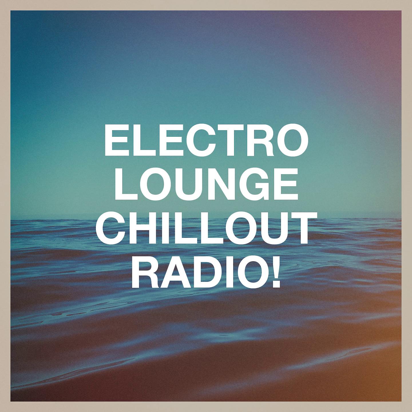 Постер альбома Electro Lounge Chillout Radio!