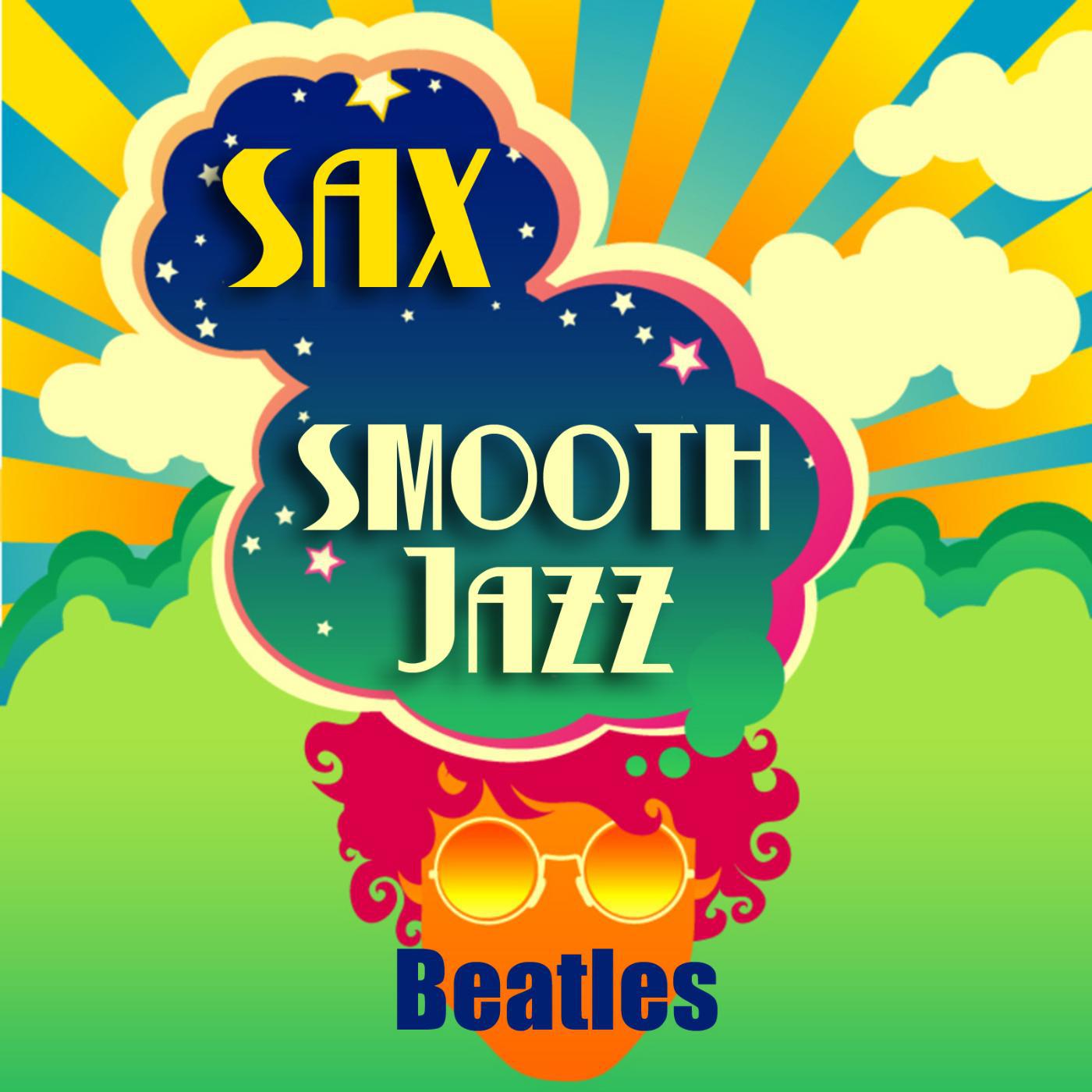 Постер альбома Sax Smooth Jazz Beatles - A Saxophone Tribute to the Greatest Band Ever!