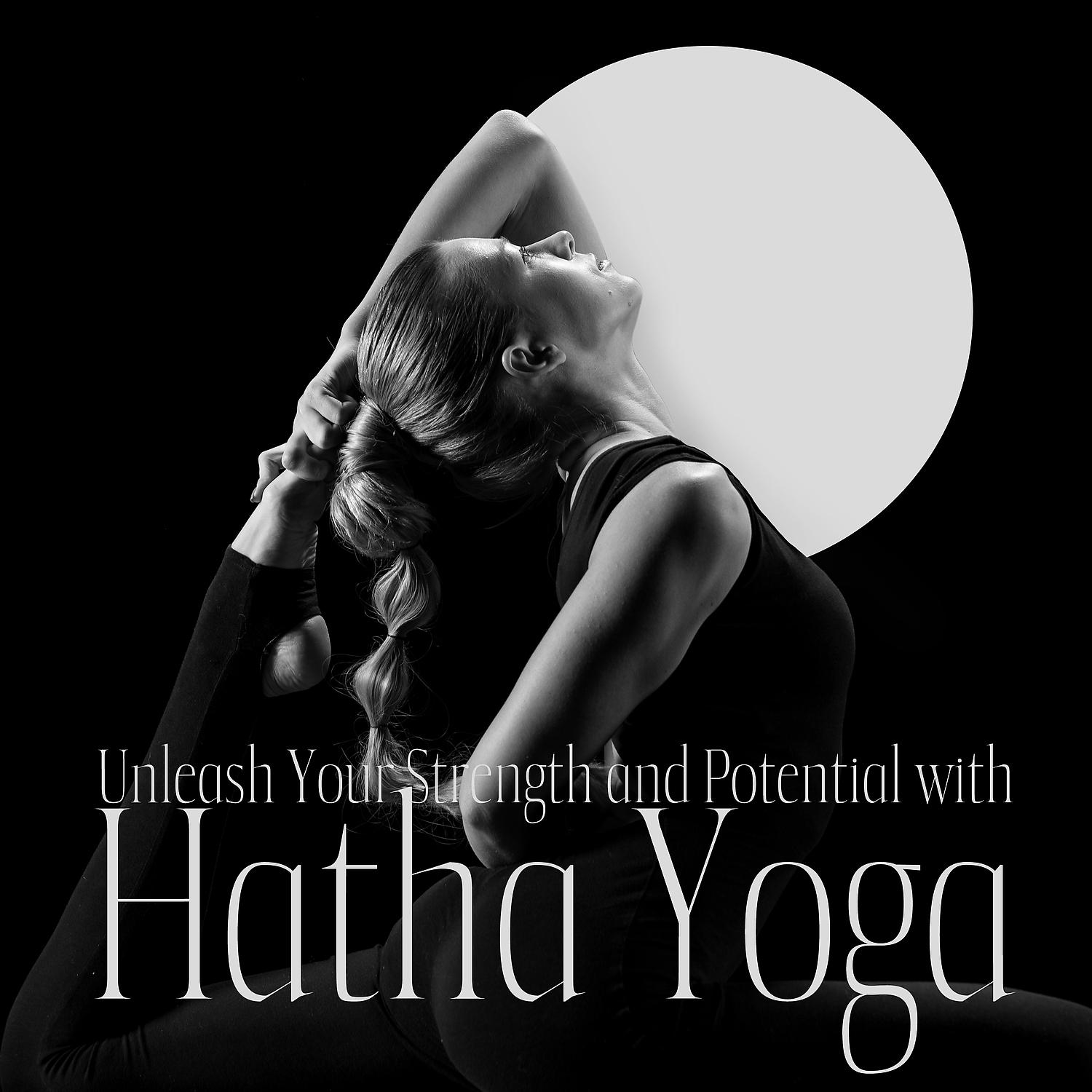 Постер альбома Unleash Your Strength and Potential with Hatha Yoga: Balance and Energy Flow, Mind and Body Control, Spiritual Healing