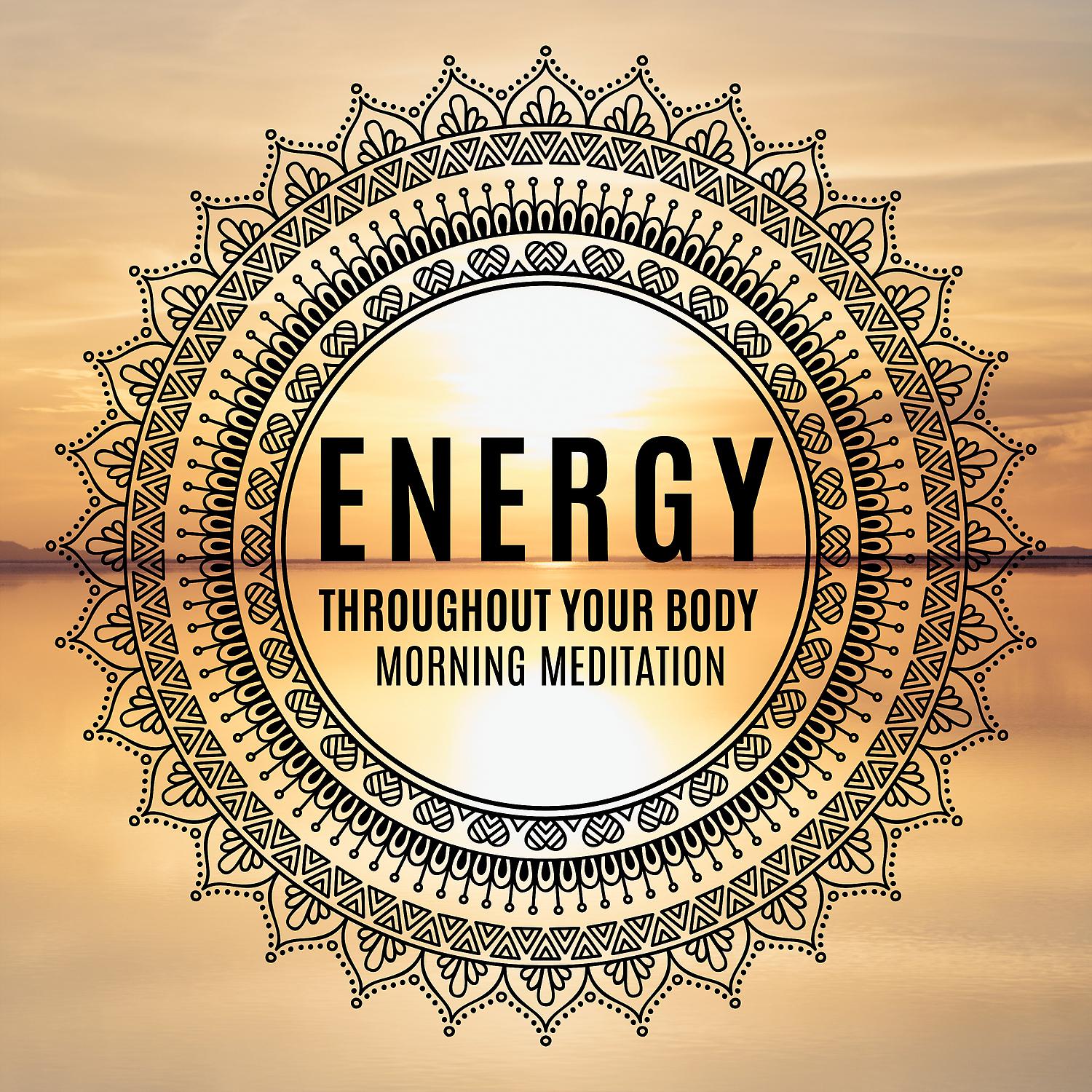 Постер альбома Energy Throughout Your Body - Morning Meditation Music for Yoga, Massage, Spa, Balance, Inner Bliss
