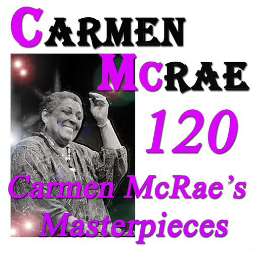 Постер альбома 120 Carmen McRae's Masterpieces (Original Recordings Digitally Remastered)