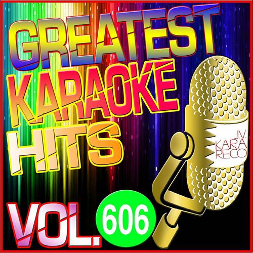 Постер альбома Greatest Karaoke Hits, Vol. 606