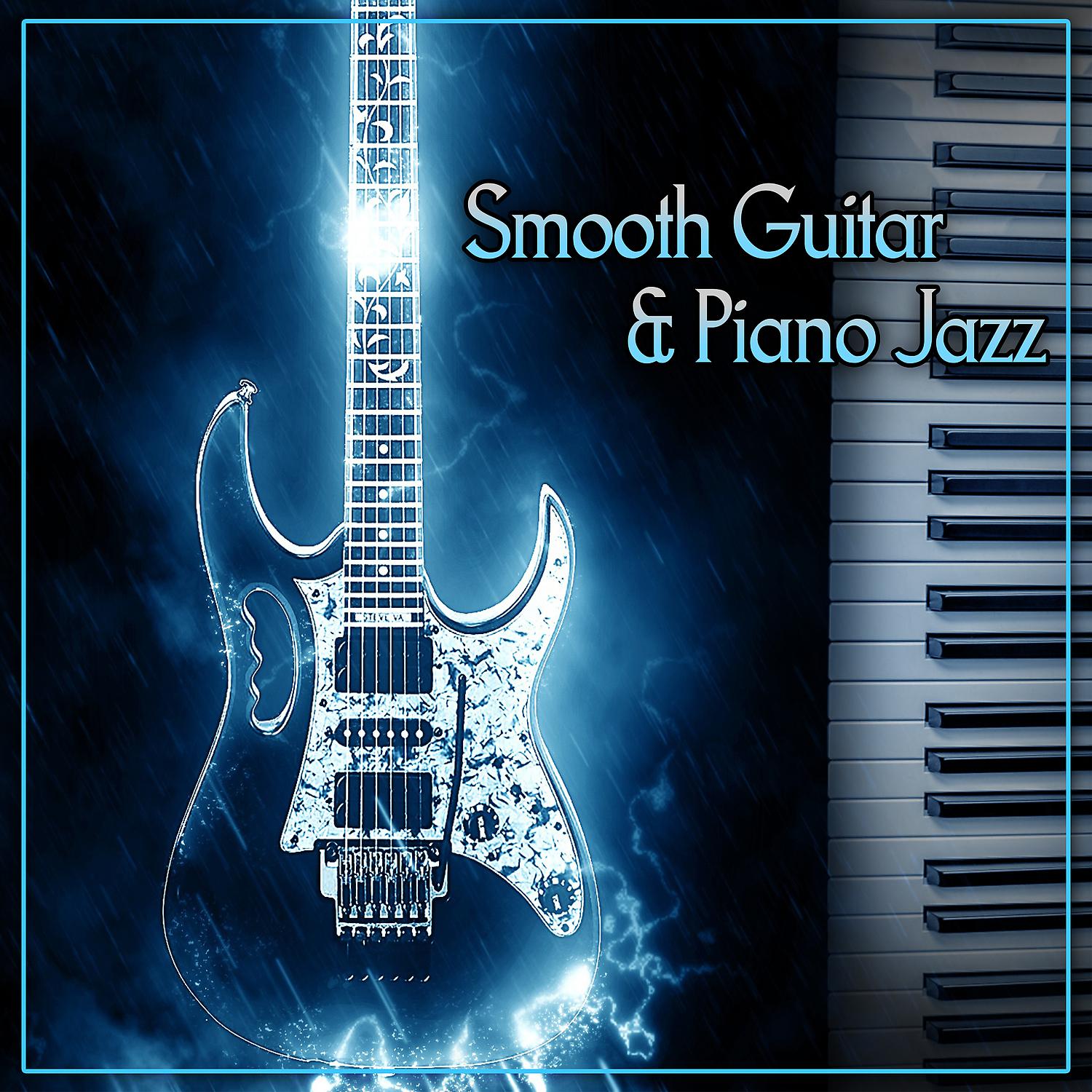 Постер альбома Smooth Guitar & Piano Jazz – Best Smooth Jazz, Night Guitar, Chilled Piano, Restaurant Music, Background Sounds