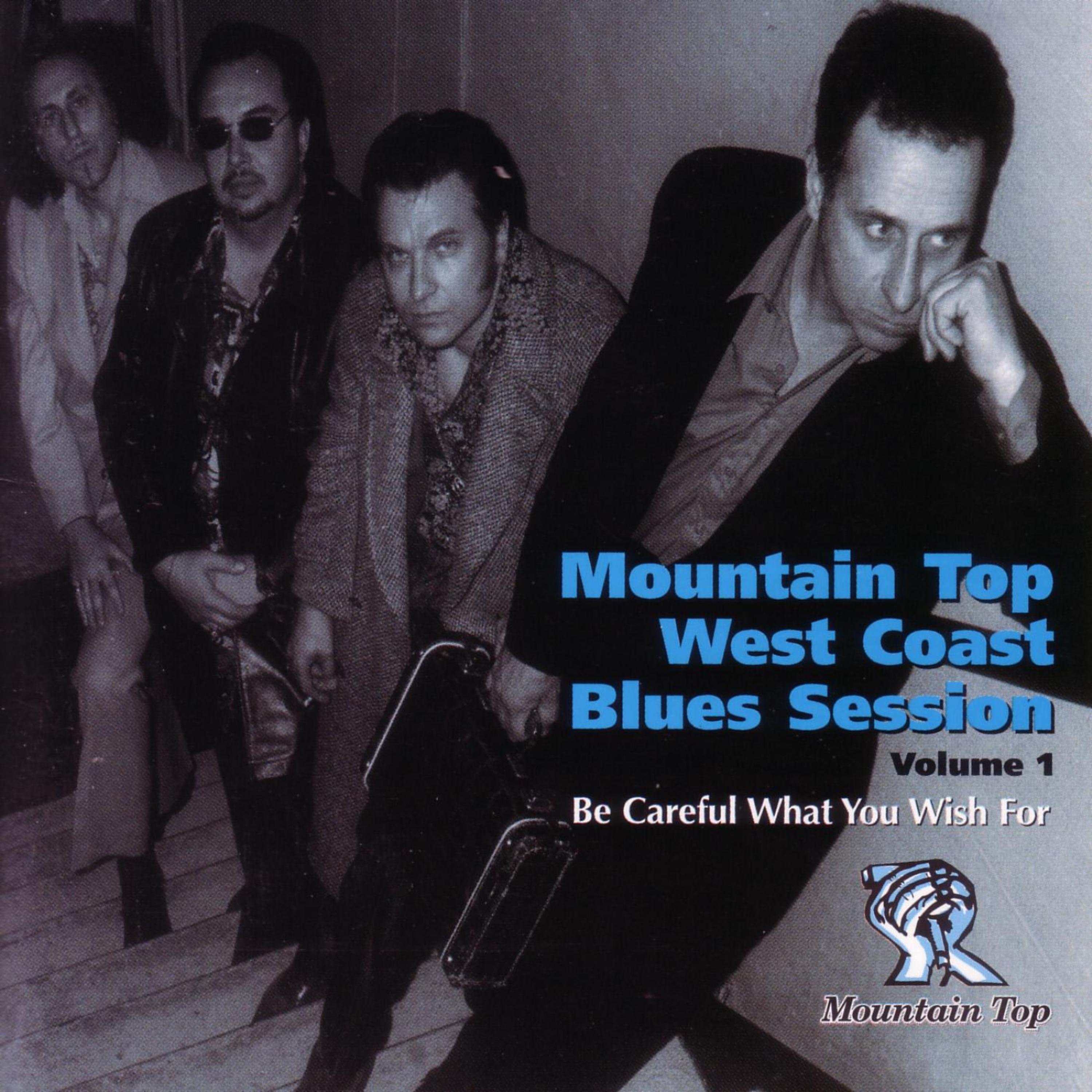 Постер альбома Mountain Top West Coast Blues Session Vol. 1 - Be Careful What You Wish For