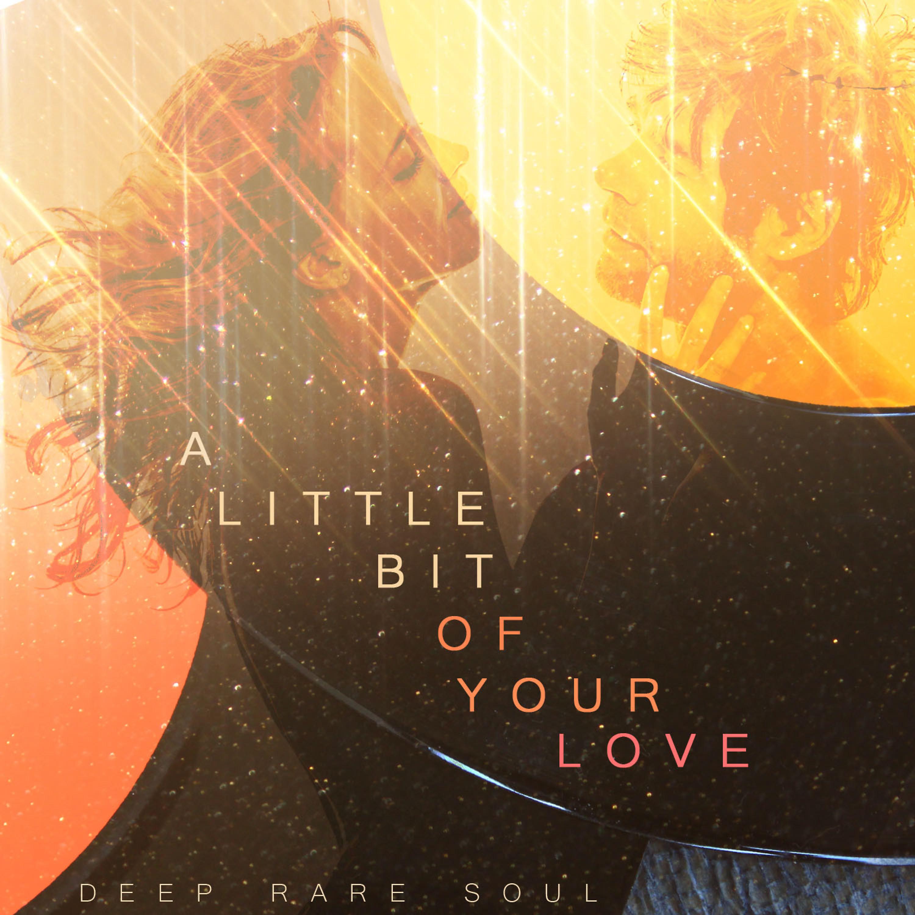 Постер альбома A Little Bit of Your Love - Deep Rare Soul