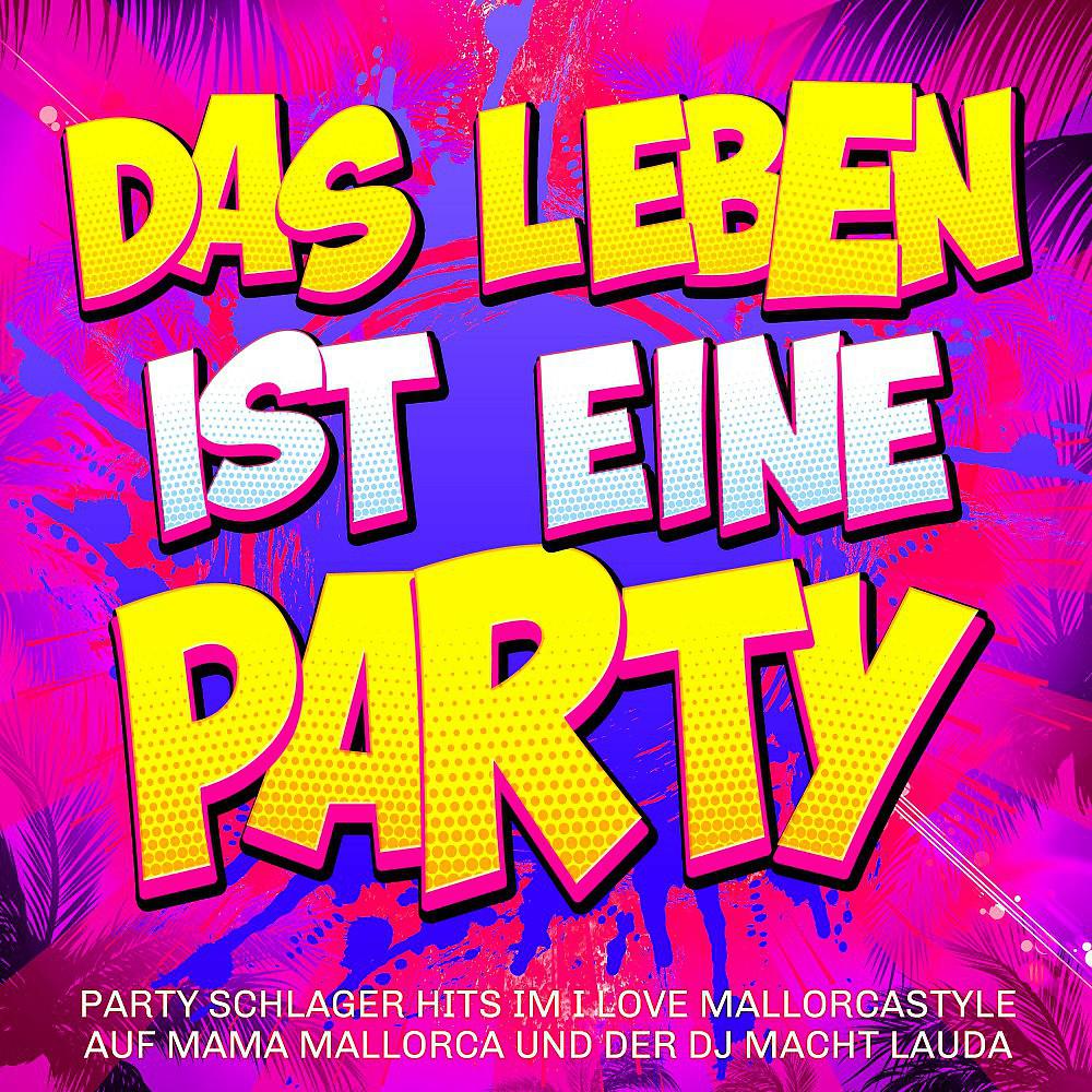 Постер альбома Das Leben ist eine Party -  Party Schlager Hits im I love Mallorcastyle auf Mama Mallorca und der DJ macht lauda