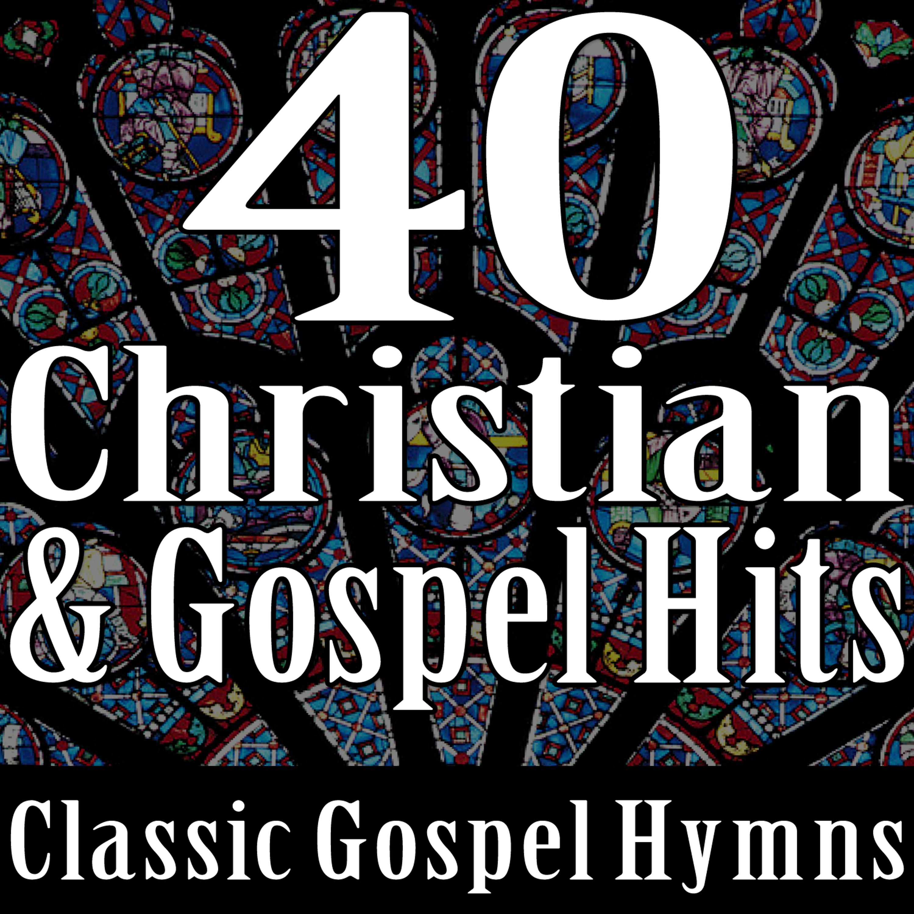 Постер альбома 40 Christian & Gospel Hits (Classic Gospel Hymns)