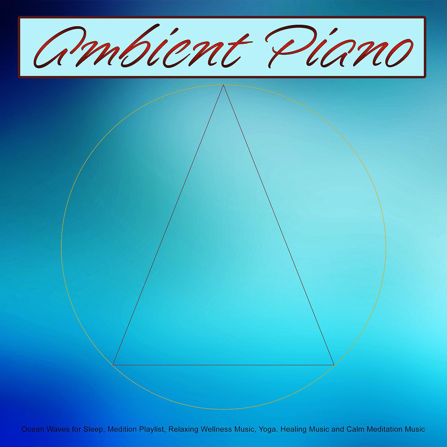 Постер альбома Ambient Piano: Ocean Waves for Sleep, Medition Playlist, Relaxing Wellness Music, Yoga, Healing Music and Calm Meditation Music