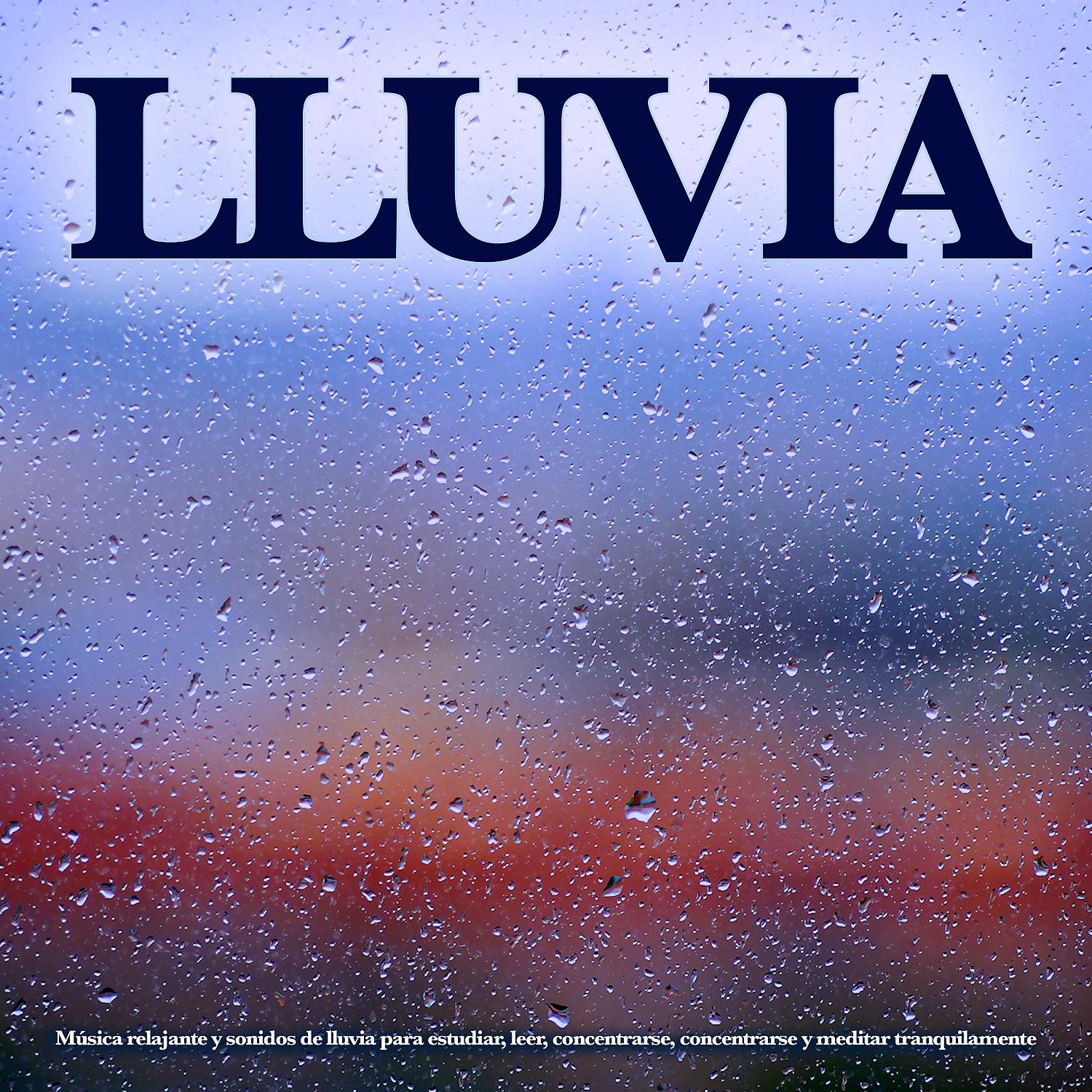 Постер альбома Lluvia: Música relajante y sonidos de lluvia para estudiar, leer, concentrarse, concentrarse y meditar tranquilamente