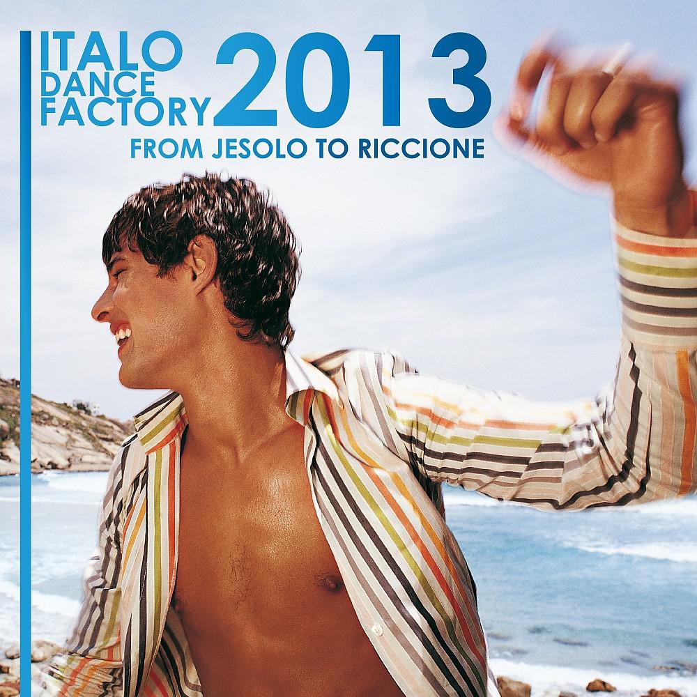 Постер альбома Italo Dance Factory - From Jesolo to Riccione 2013
